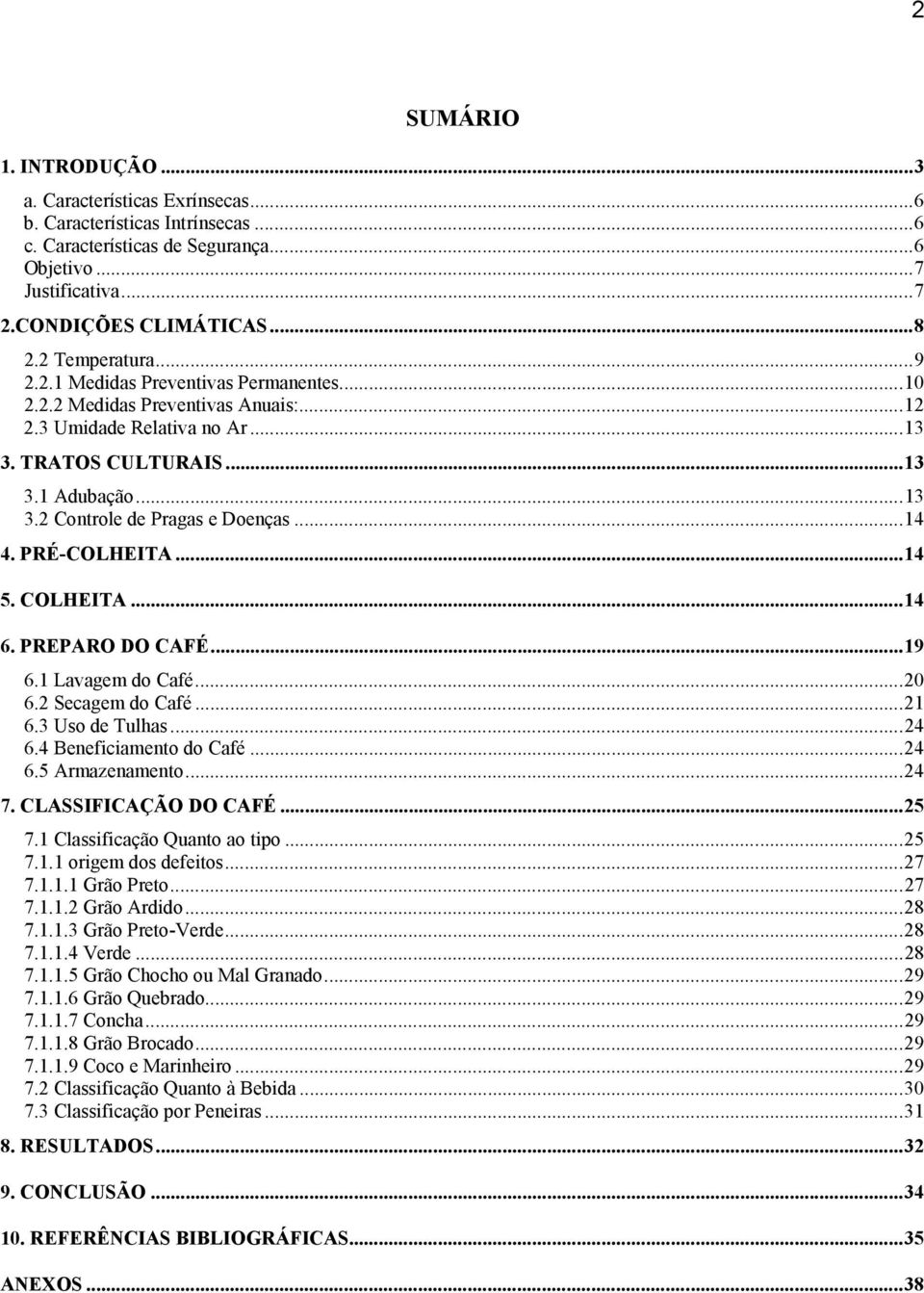 ..14 4. PRÉ-COLHEITA...14 5. COLHEITA...14 6. PREPARO DO CAFÉ...19 6.1 Lavagem do Café...20 6.2 Secagem do Café...21 6.3 Uso de Tulhas...24 6.4 Beneficiamento do Café...24 6.5 Armazenamento...24 7.