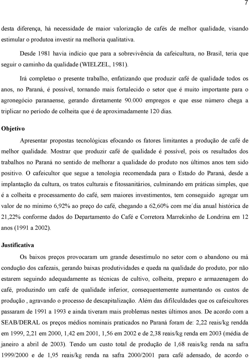 Irá completao o presente trabalho, enfatizando que produzir café de qualidade todos os anos, no Paraná, é possível, tornando mais fortalecido o setor que é muito importante para o agronegócio