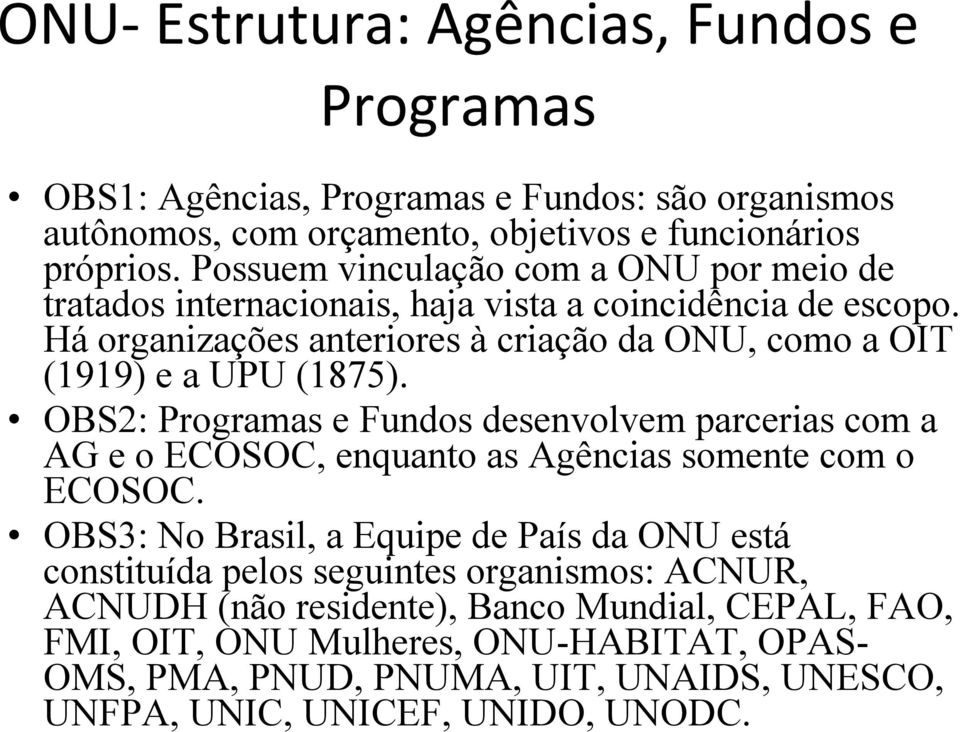 Há organizações anteriores à criação da ONU, como a OIT (1919) e a UPU (1875).