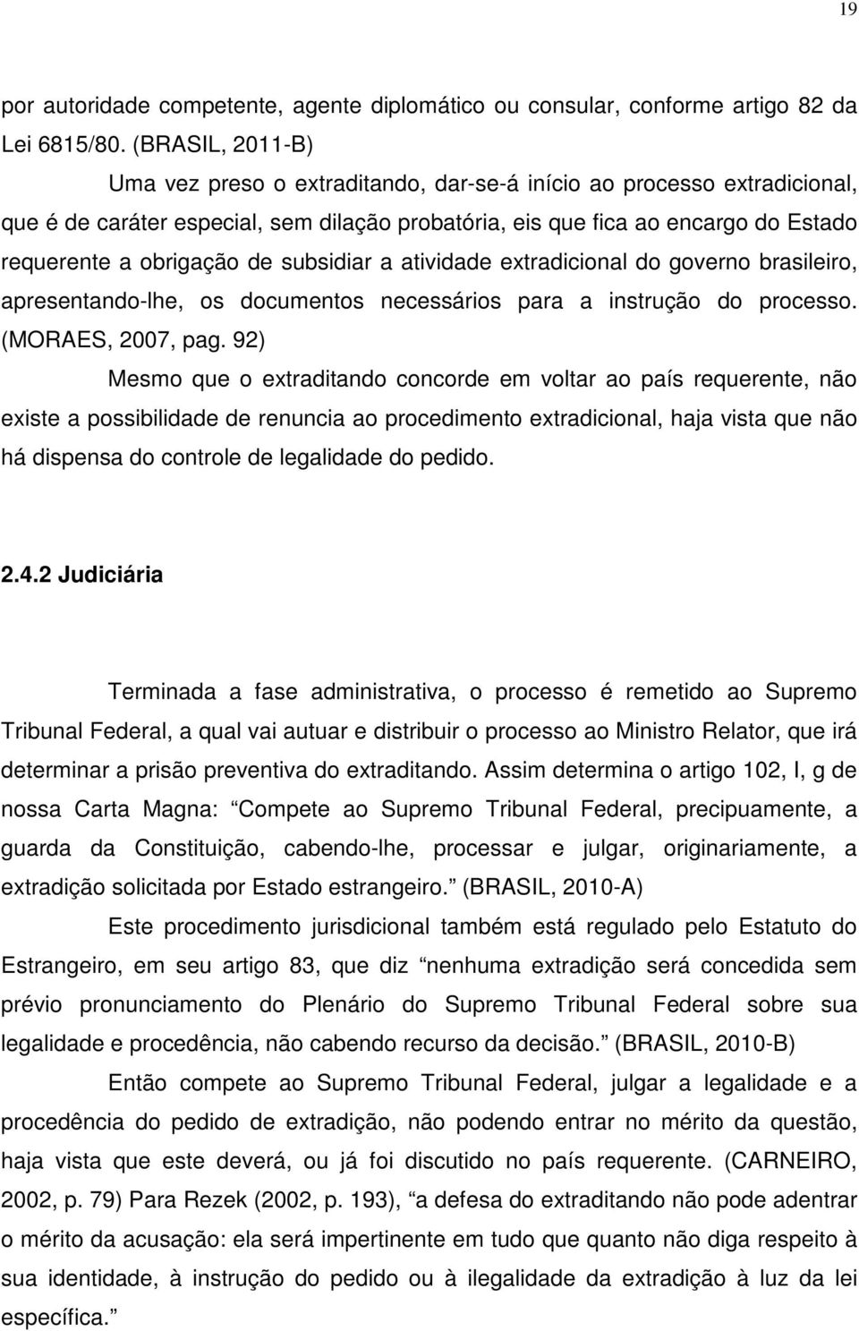 de subsidiar a atividade extradicional do governo brasileiro, apresentando-lhe, os documentos necessários para a instrução do processo. (MORAES, 2007, pag.