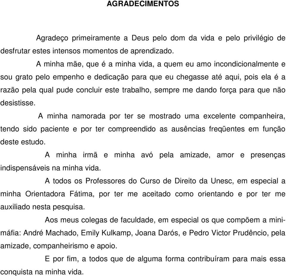 me dando força para que não desistisse. A minha namorada por ter se mostrado uma excelente companheira, tendo sido paciente e por ter compreendido as ausências freqüentes em função deste estudo.