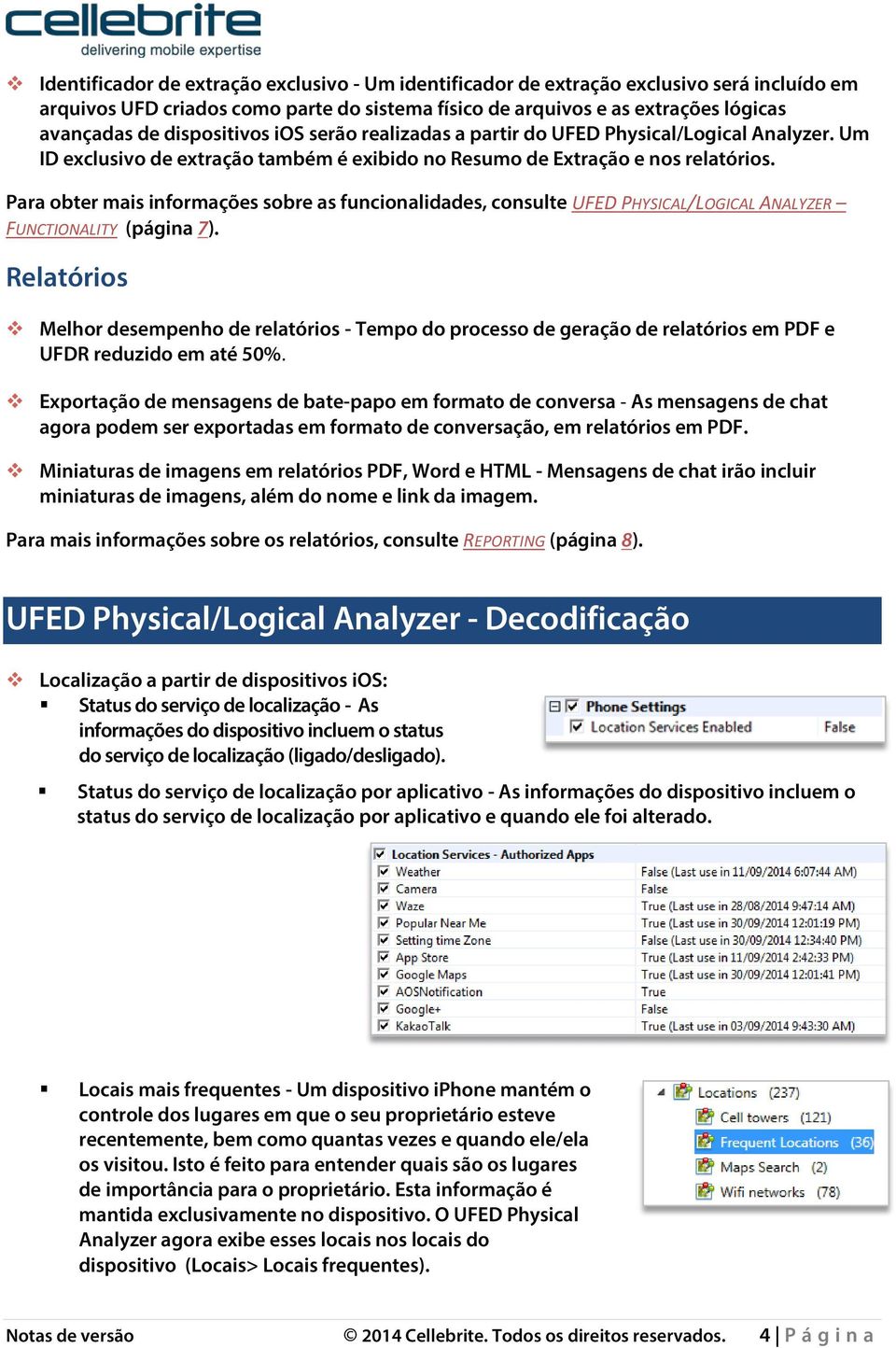 Para obter mais informações sobre as funcionalidades, consulte UFED PHYSICAL/LOGICAL ANALYZER FUNCTIONALITY (página 7).