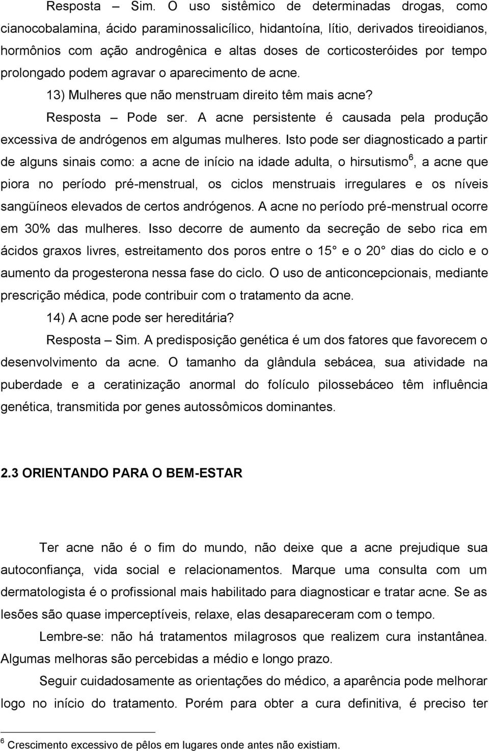 por tempo prolongado podem agravar o aparecimento de acne. 13) Mulheres que não menstruam direito têm mais acne? Resposta Pode ser.