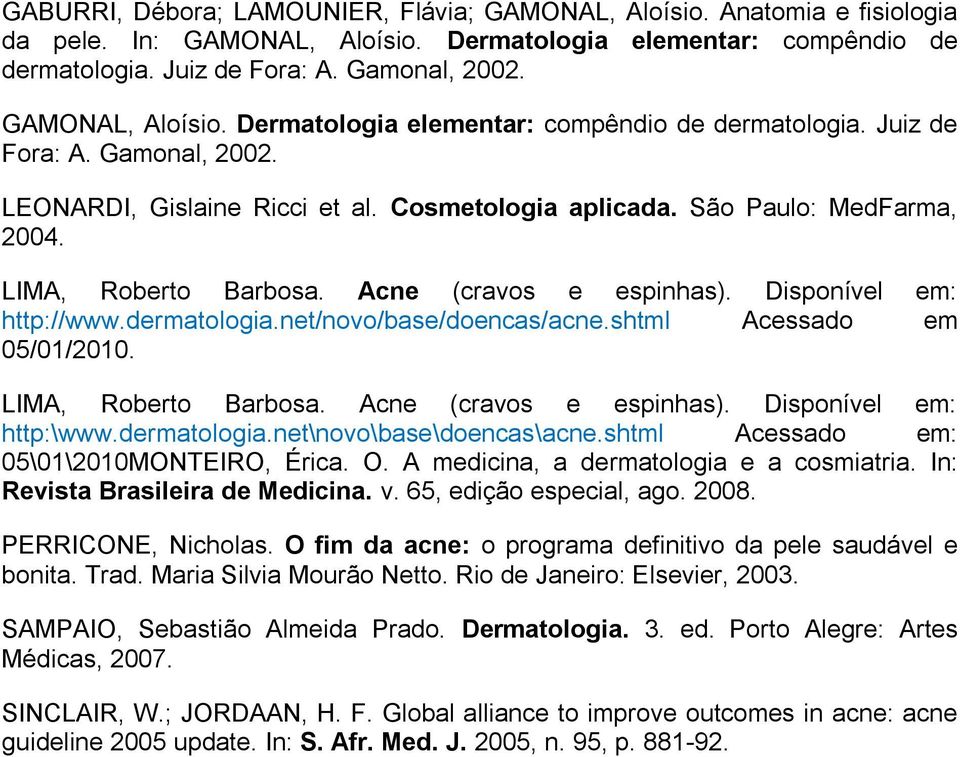 LIMA, Roberto Barbosa. Acne (cravos e espinhas). Disponível em: http://www.dermatologia.net/novo/base/doencas/acne.shtml Acessado em 05/01/2010. LIMA, Roberto Barbosa. Acne (cravos e espinhas). Disponível em: http:\www.