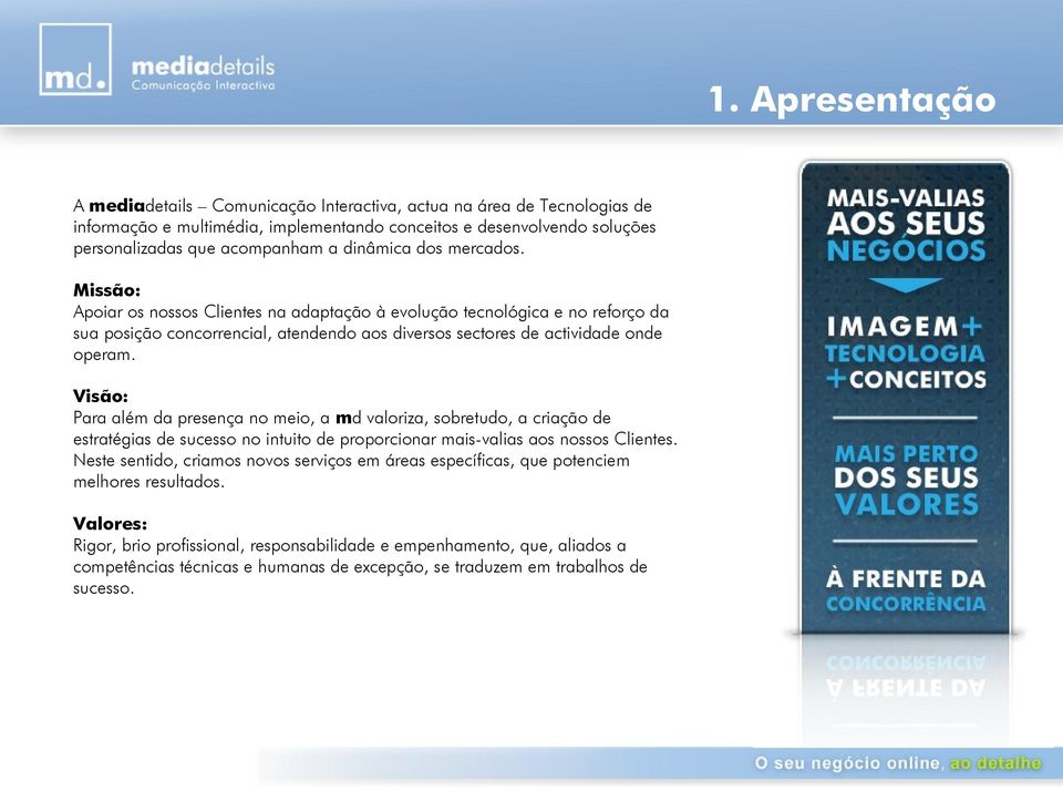 Visão: Para além da presença no meio, a md valoriza, sobretudo, a criação de estratégias de sucesso no intuito de proporcionar mais-valias aos nossos Clientes.