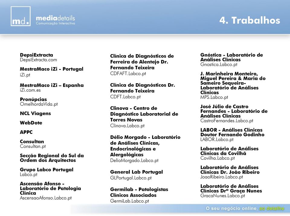 Fernando Teixeira CDFAFT.Labco.pt Clínica de Diagnósticos Dr. Fernando Teixeira CDFT.Labco.pt Clinova - Centro de Diagnóstico Laboratorial de Torres Novas Clinova.Labco.pt Délio Morgado - Laboratório de Análises Clínicas, Endocrinológicas e Alergológicas DelioMorgado.