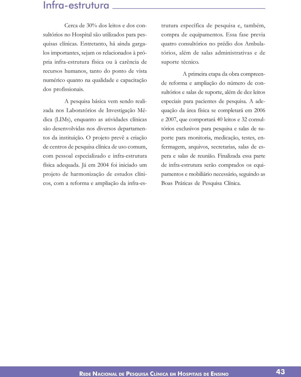 dos profissionais. A pesquisa básica vem sendo realizada nos Laboratórios de Investigação Médica (LIMs), enquanto as atividades clínicas são desenvolvidas nos diversos departamentos da instituição.