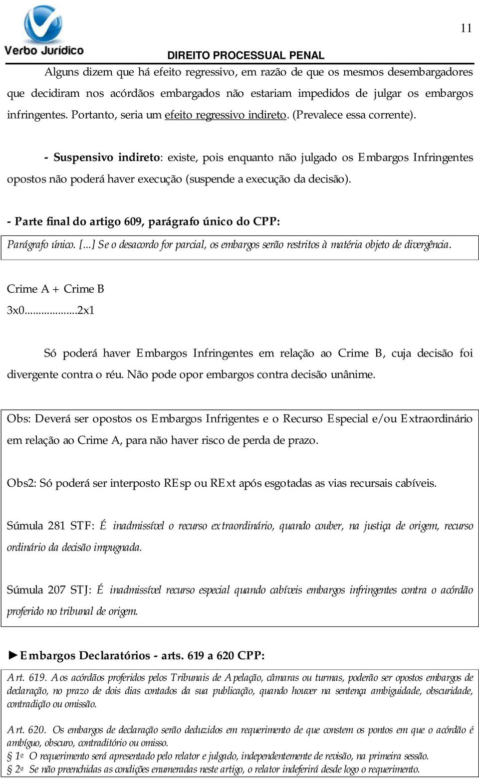 - Suspensivo indireto: existe, pois enquanto não julgado os Embargos Infringentes opostos não poderá haver execução (suspende a execução da decisão).