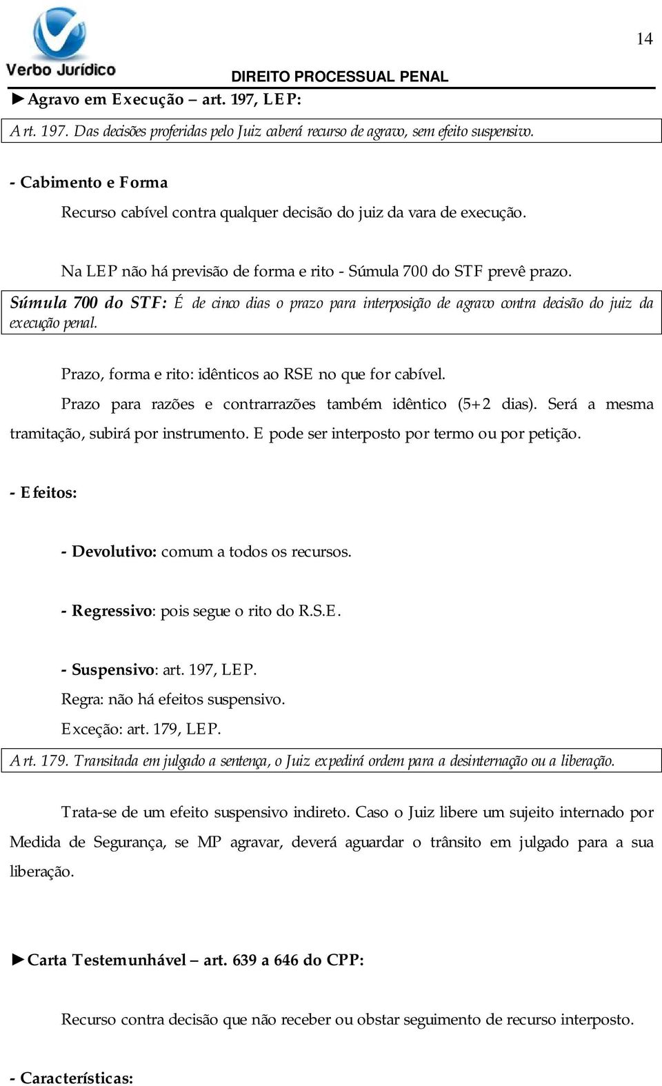 Súmula 700 do STF: É de cinco dias o prazo para interposição de agravo contra decisão do juiz da execução penal. Prazo, forma e rito: idênticos ao RSE no que for cabível.