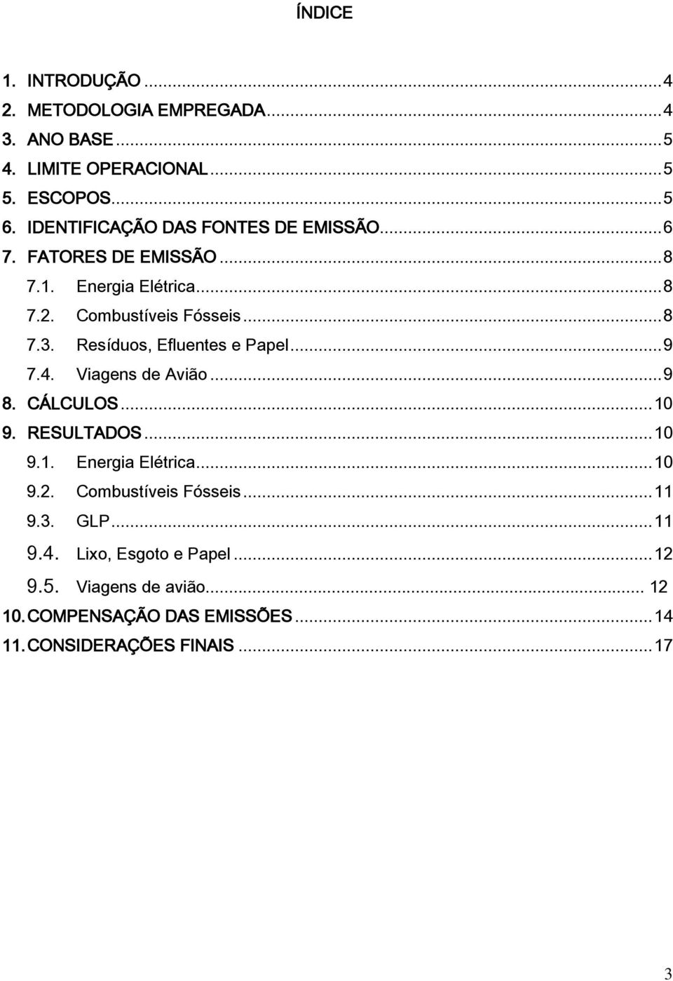 Resíduos, Efluentes e Papel... 9 7.4. Viagens de Avião... 9 8. CÁLCULOS... 10 9. RESULTADOS... 10 9.1. Energia Elétrica... 10 9.2.