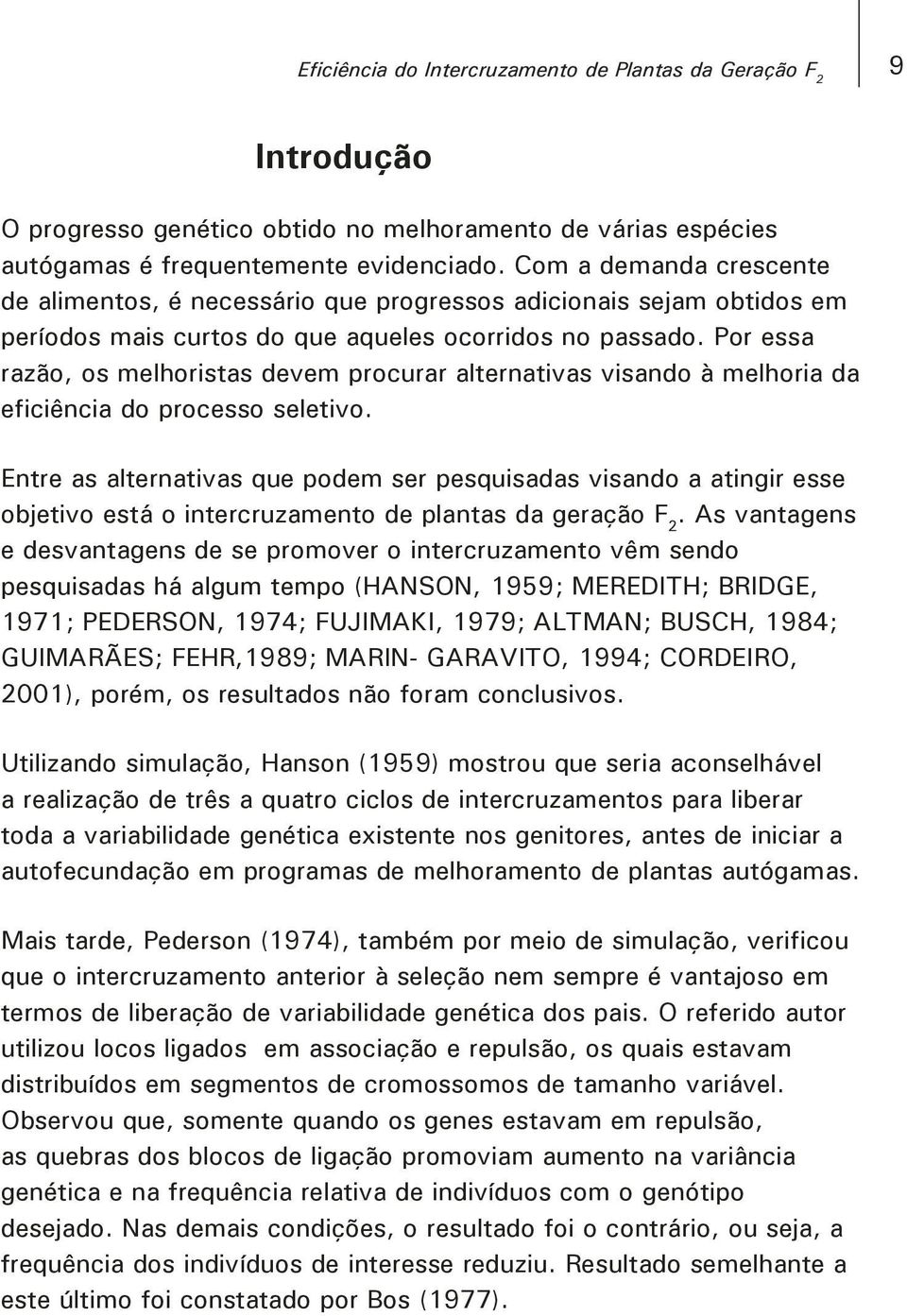 Por essa razão, os melhoristas devem procurar alternativas visando à melhoria da eficiência do processo seletivo.