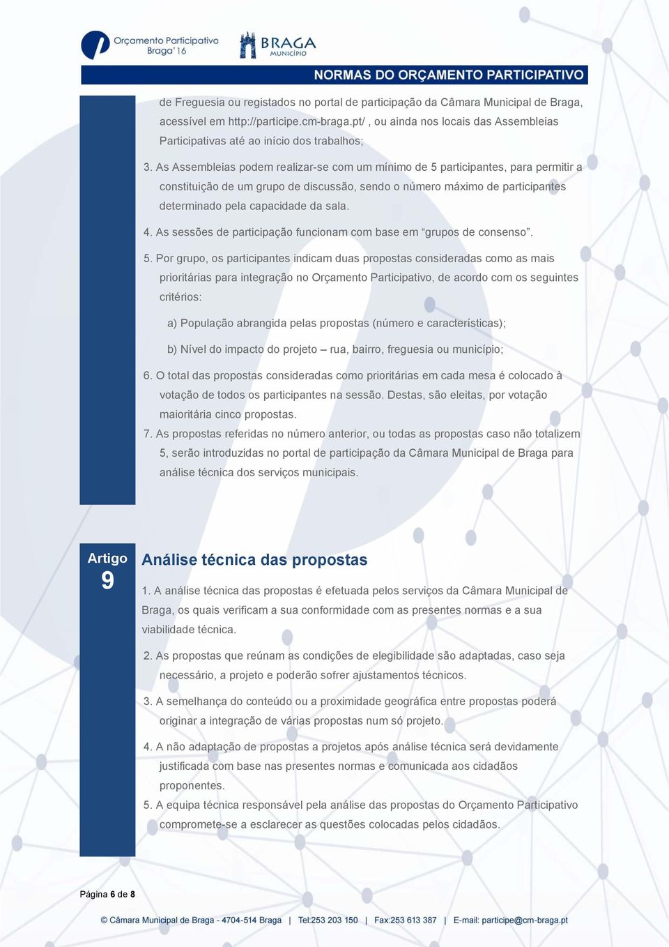 As Assembleias podem realizar-se com um mínimo de 5 participantes, para permitir a constituição de um grupo de discussão, sendo o número máximo de participantes determinado pela capacidade da sala. 4.