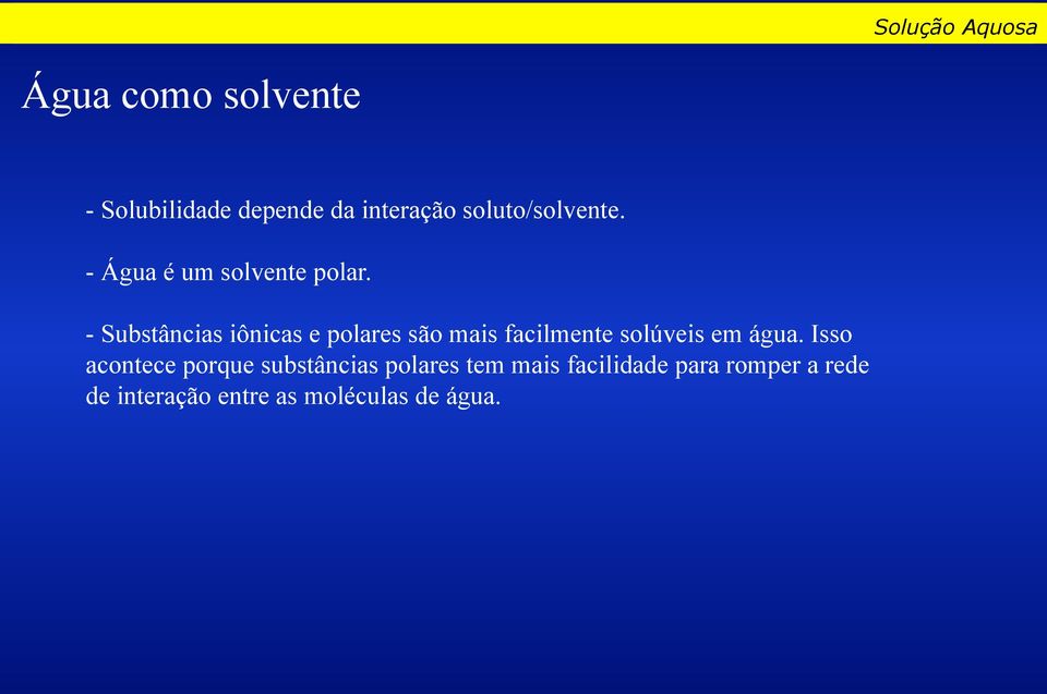 - Substâncias iônicas e polares são mais facilmente solúveis em água.