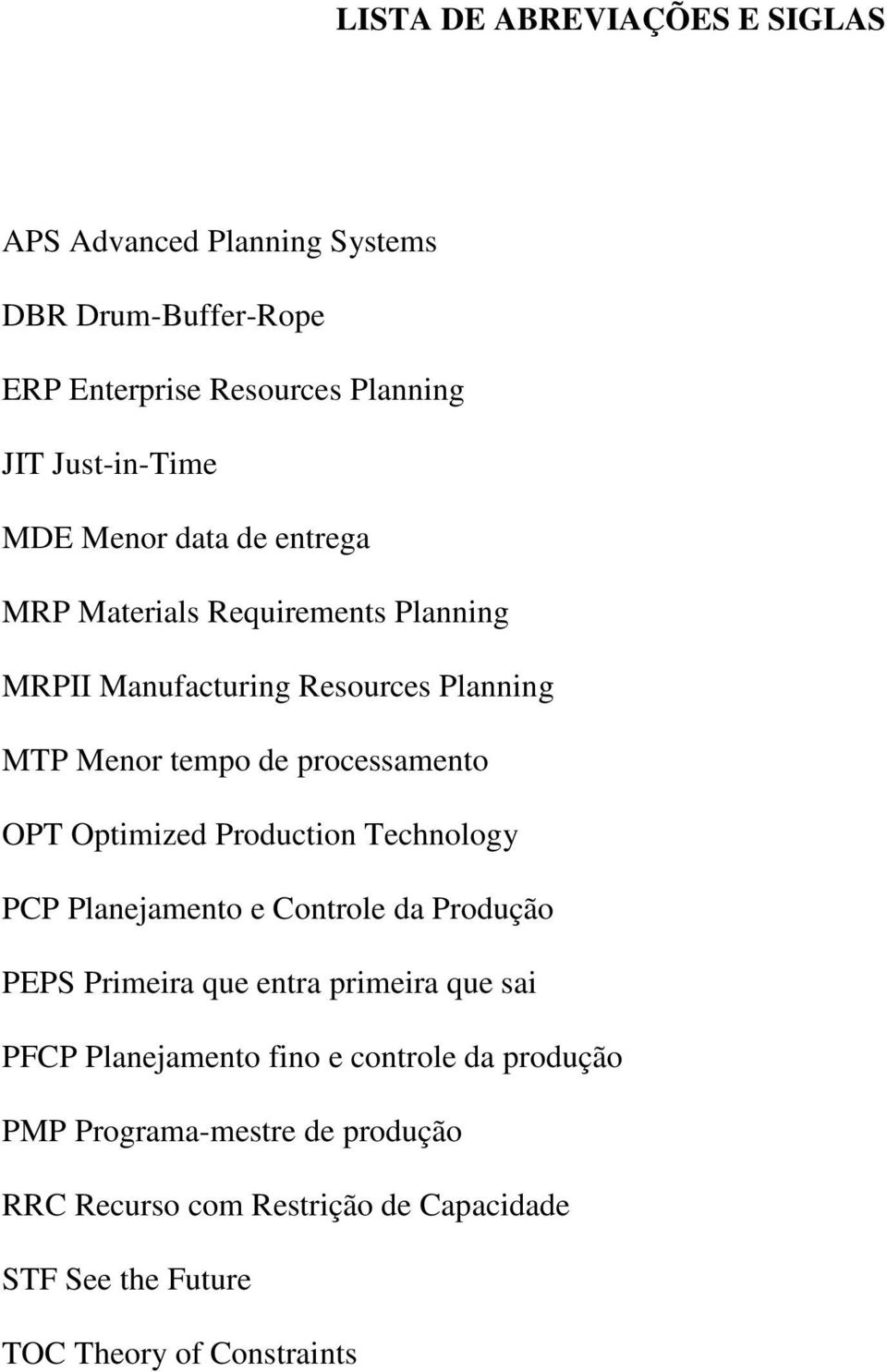OPT Optimized Production Technology PCP Planejamento e Controle da Produção PEPS Primeira que entra primeira que sai PFCP Planejamento