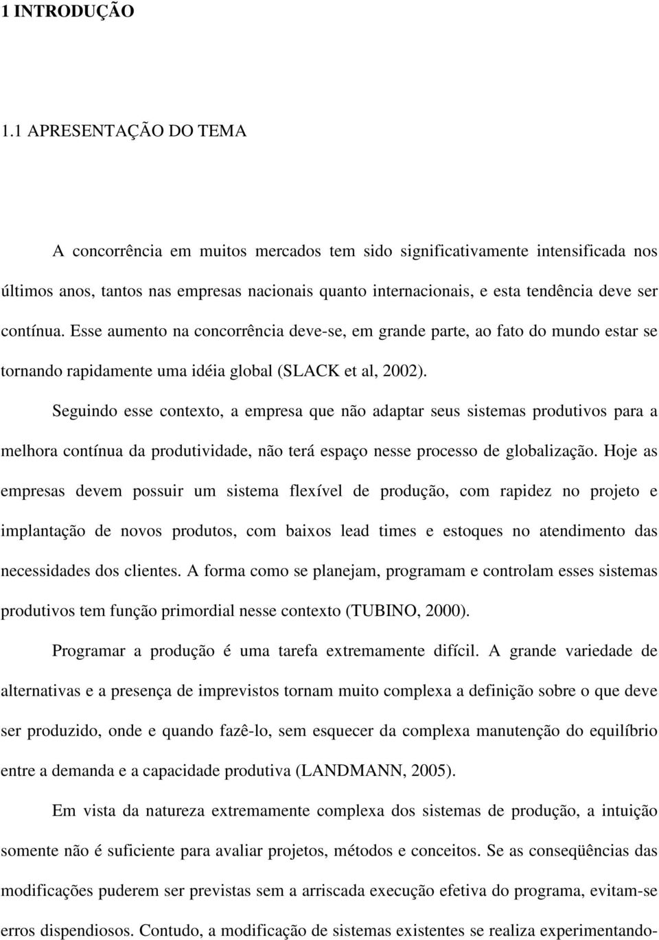 contínua. Esse aumento na concorrência deve-se, em grande parte, ao fato do mundo estar se tornando rapidamente uma idéia global (SLACK et al, 2002).