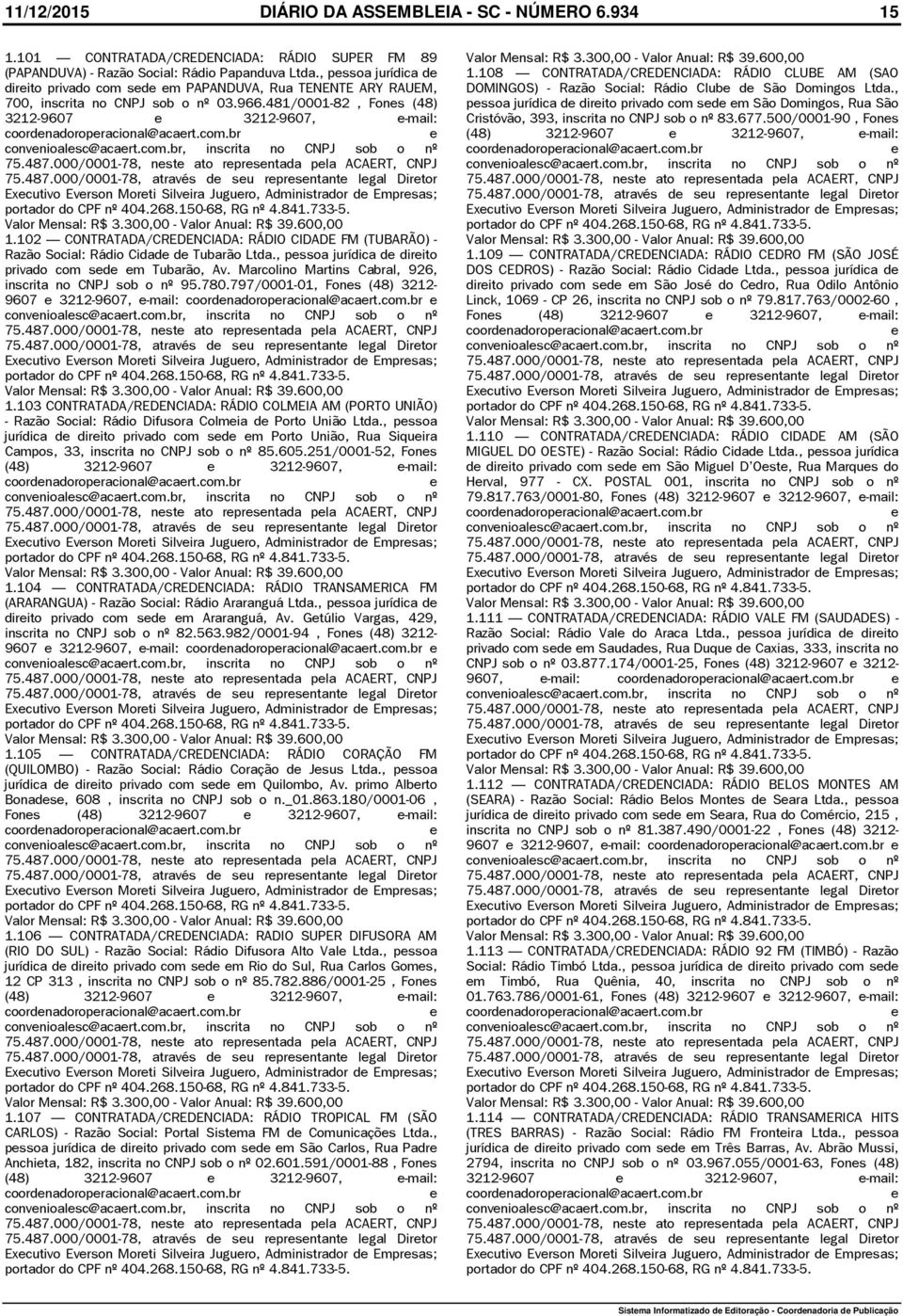 300,00 - Valor Anual: R$ 39.600,00 1.102 CONTRATADA/CREDENCIADA: RÁDIO CIDADE FM (TUBARÃO) - Razão Social: Rádio Cidad d Tubarão Ltda., pssoa jurídica d dirito privado com sd m Tubarão, Av.