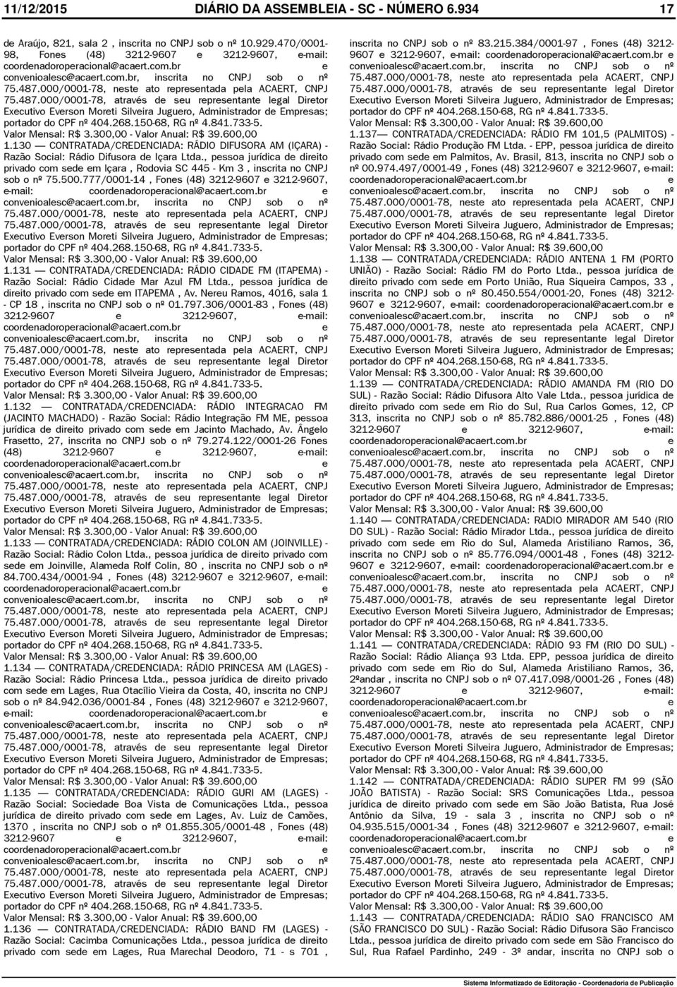 300,00 - Valor Anual: R$ 39.600,00 Valor Mnsal: R$ 3.300,00 - Valor Anual: R$ 39.600,00 1.137 CONTRATADA/CREDENCIADA: RÁDIO FM 101,5 (PALMITOS) - Razão Social: Rádio Produção FM Ltda.