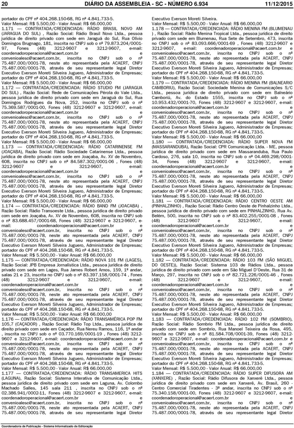 , pssoa jurídica d dirito privado com sd m Jaraguá do Sul, Rua Olívio Domingos Brugnago, 181, inscrita no CNPJ sob o nº 79.873.