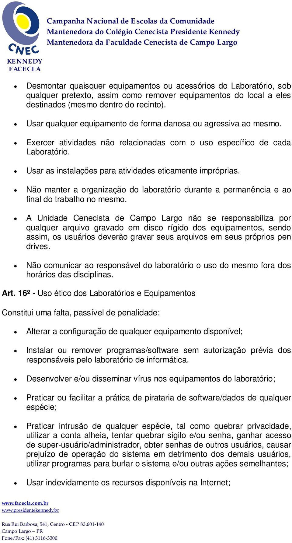 Usar as instalações para atividades eticamente impróprias. Não manter a organização do laboratório durante a permanência e ao final do trabalho no mesmo.