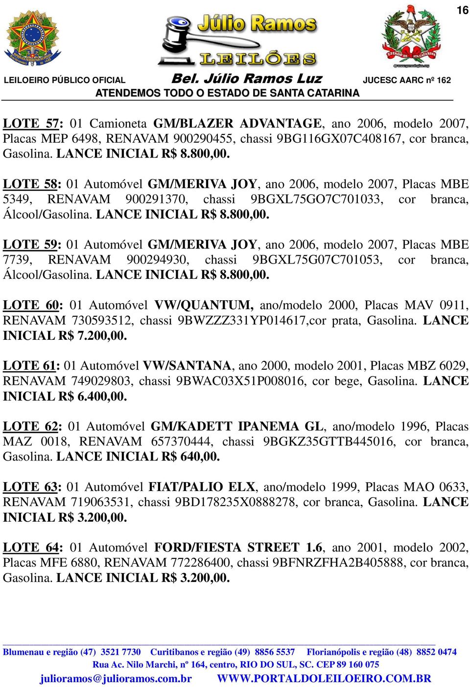 LOTE 59: 01 Automóvel GM/MERIVA JOY, ano 2006, modelo 2007, Placas MBE 7739, RENAVAM 900294930, chassi 9BGXL75G07C701053, cor branca, Álcool/Gasolina. LANCE INICIAL R$ 8.800,00.