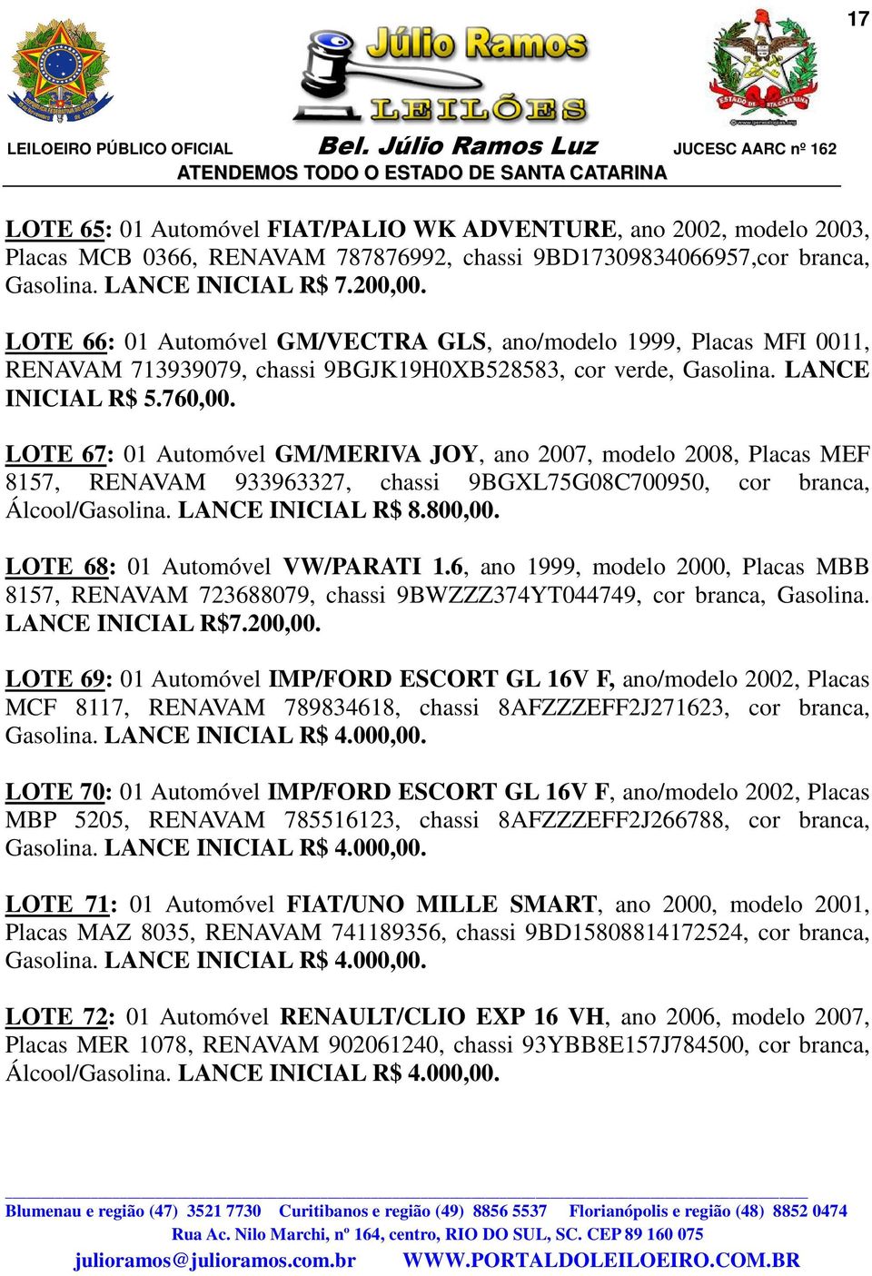 LOTE 67: 01 Automóvel GM/MERIVA JOY, ano 2007, modelo 2008, Placas MEF 8157, RENAVAM 933963327, chassi 9BGXL75G08C700950, cor branca, Álcool/Gasolina. LANCE INICIAL R$ 8.800,00.