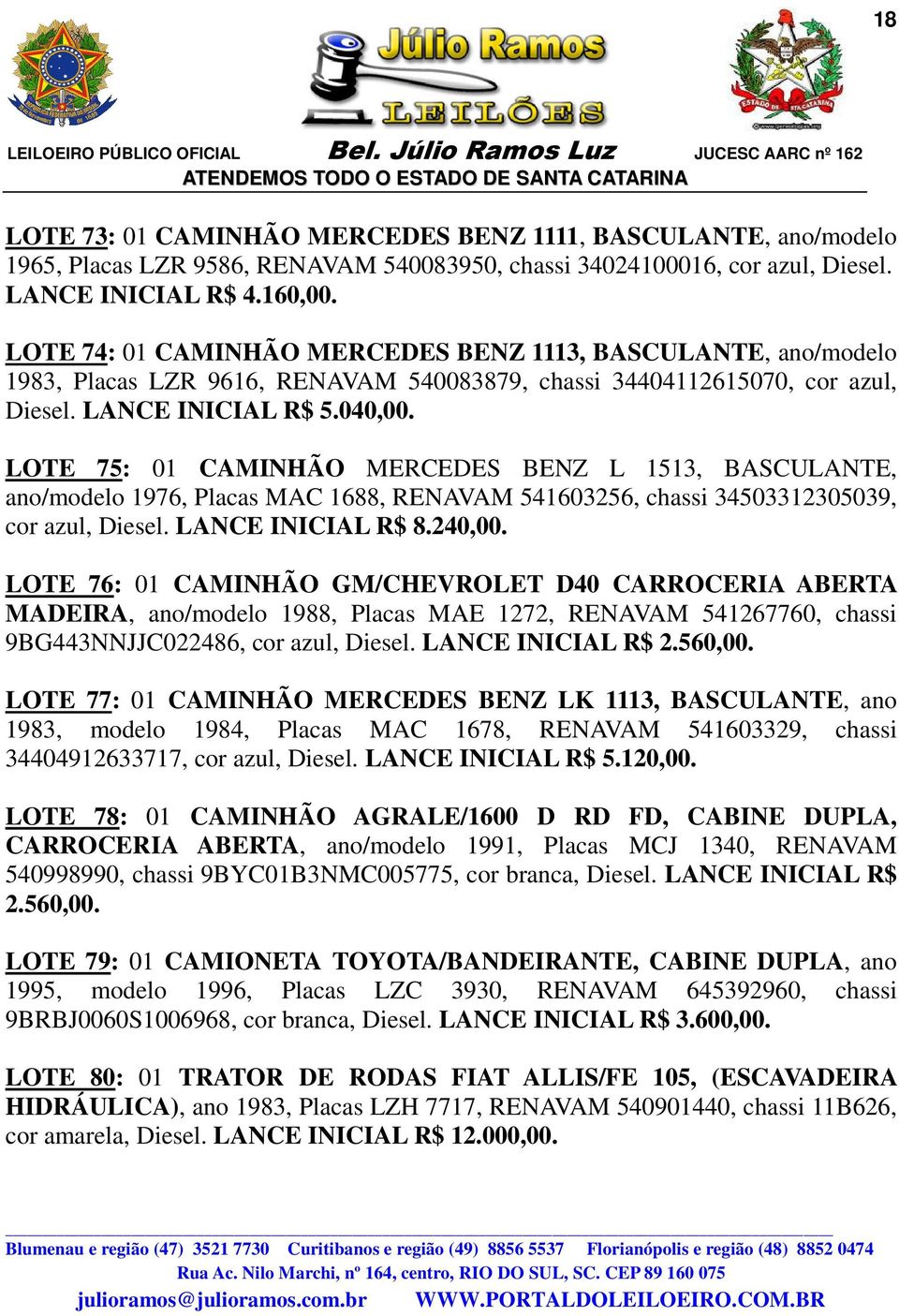 LOTE 75: 01 CAMINHÃO MERCEDES BENZ L 1513, BASCULANTE, ano/modelo 1976, Placas MAC 1688, RENAVAM 541603256, chassi 34503312305039, cor azul, Diesel. LANCE INICIAL R$ 8.240,00.