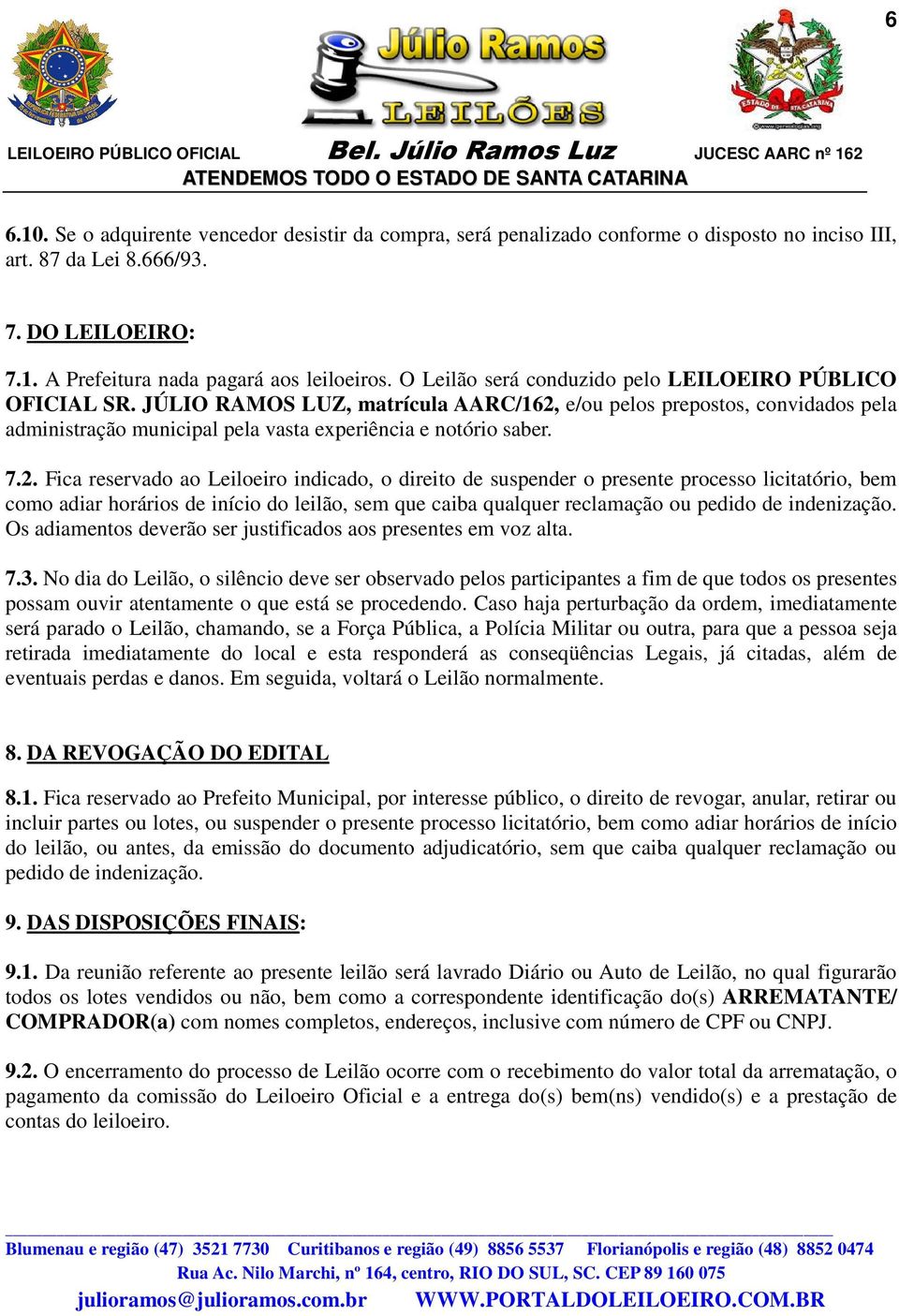 2. Fica reservado ao Leiloeiro indicado, o direito de suspender o presente processo licitatório, bem como adiar horários de início do leilão, sem que caiba qualquer reclamação ou pedido de