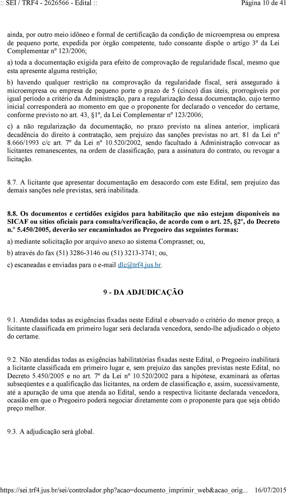 qualquer restrição na comprovação da regularidade fiscal, será assegurado à microempresa ou empresa de pequeno porte o prazo de 5 (cinco) dias úteis, prorrogáveis por igual período a critério da