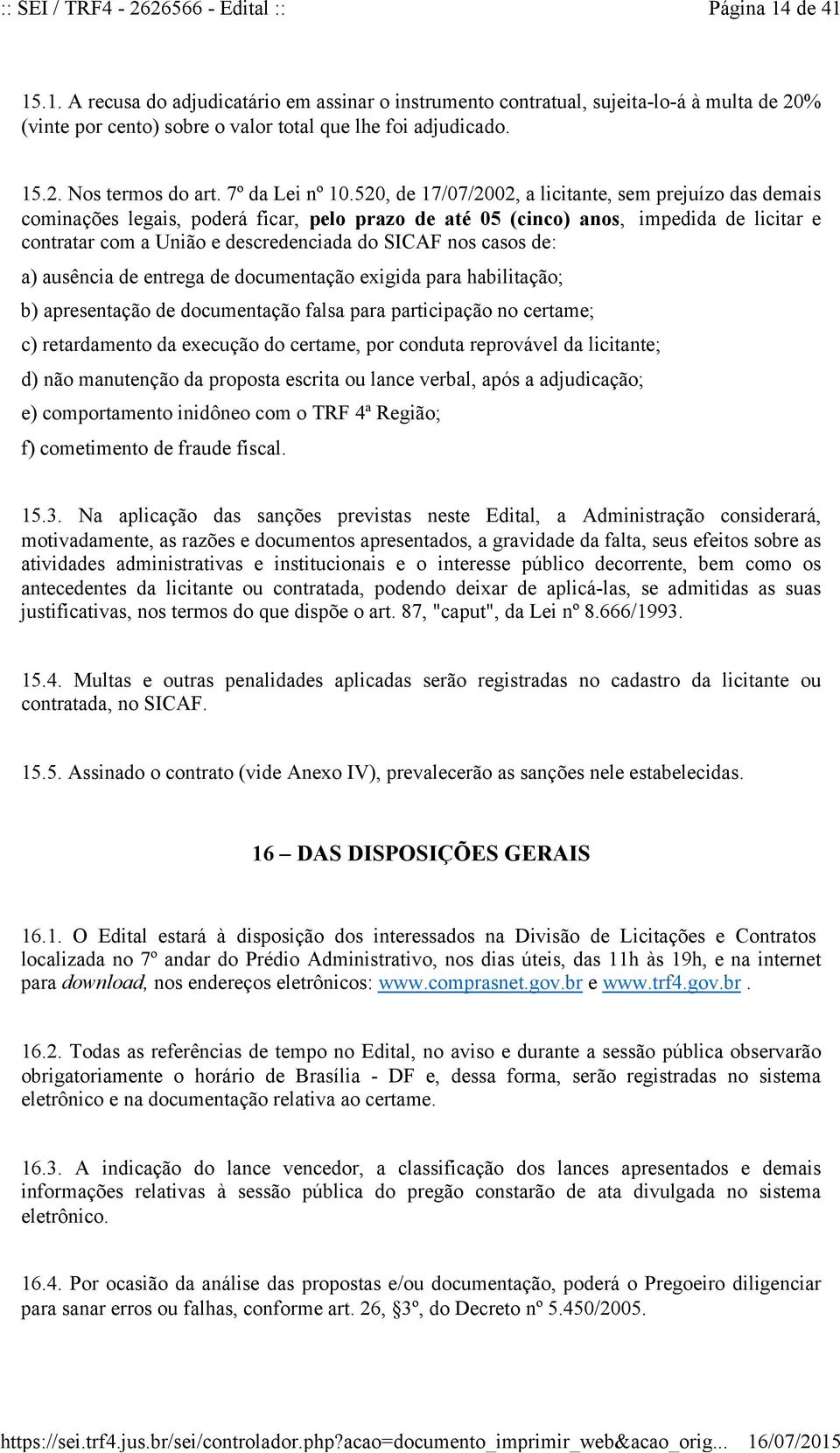 520, de 17/07/2002, a licitante, sem prejuízo das demais cominações legais, poderá ficar, pelo prazo de até 05 (cinco) anos, impedida de licitar e contratar com a União e descredenciada do SICAF nos