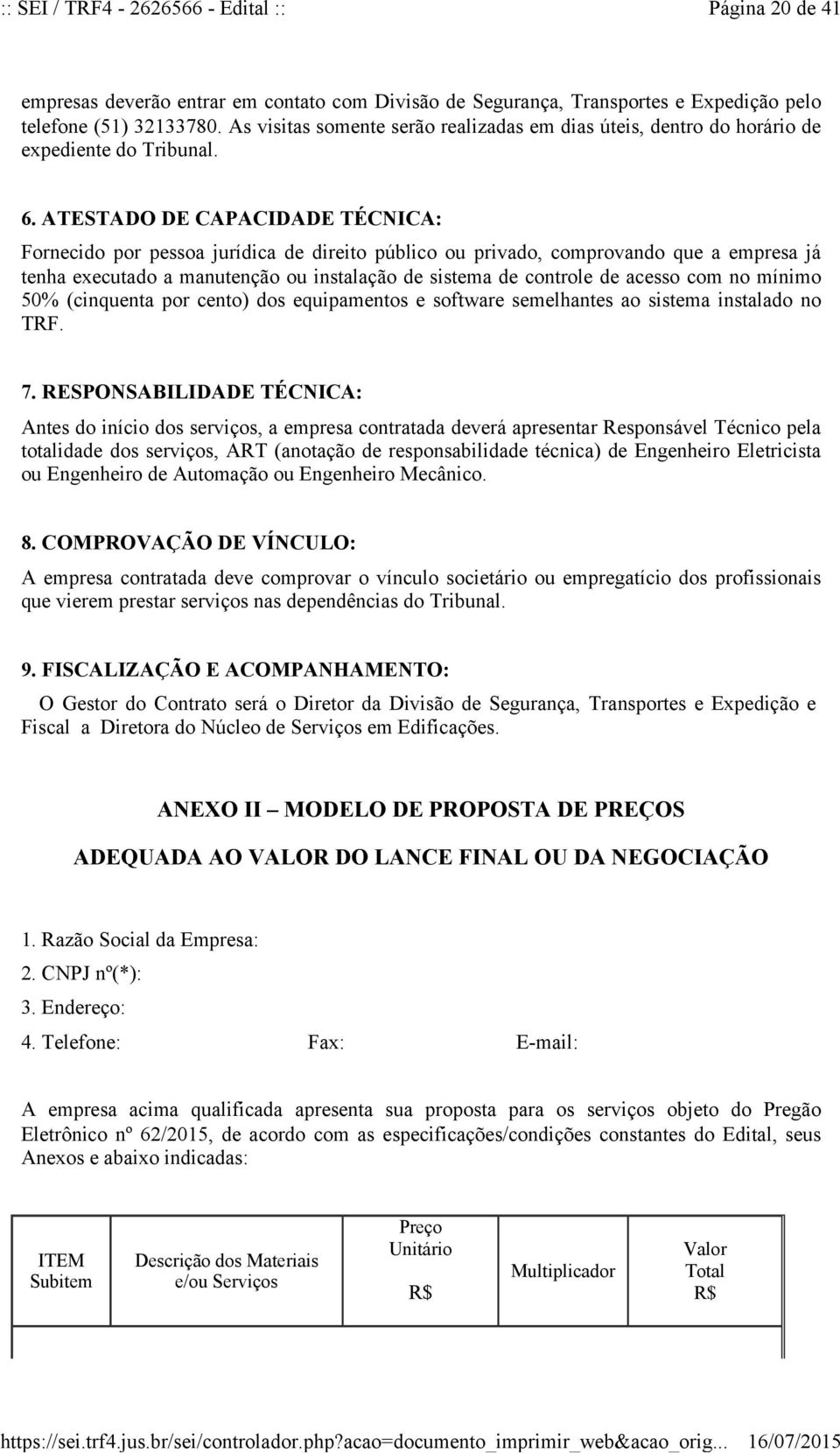 ATESTADO DE CAPACIDADE TÉCNICA: Fornecido por pessoa jurídica de direito público ou privado, comprovando que a empresa já tenha executado a manutenção ou instalação de sistema de controle de acesso