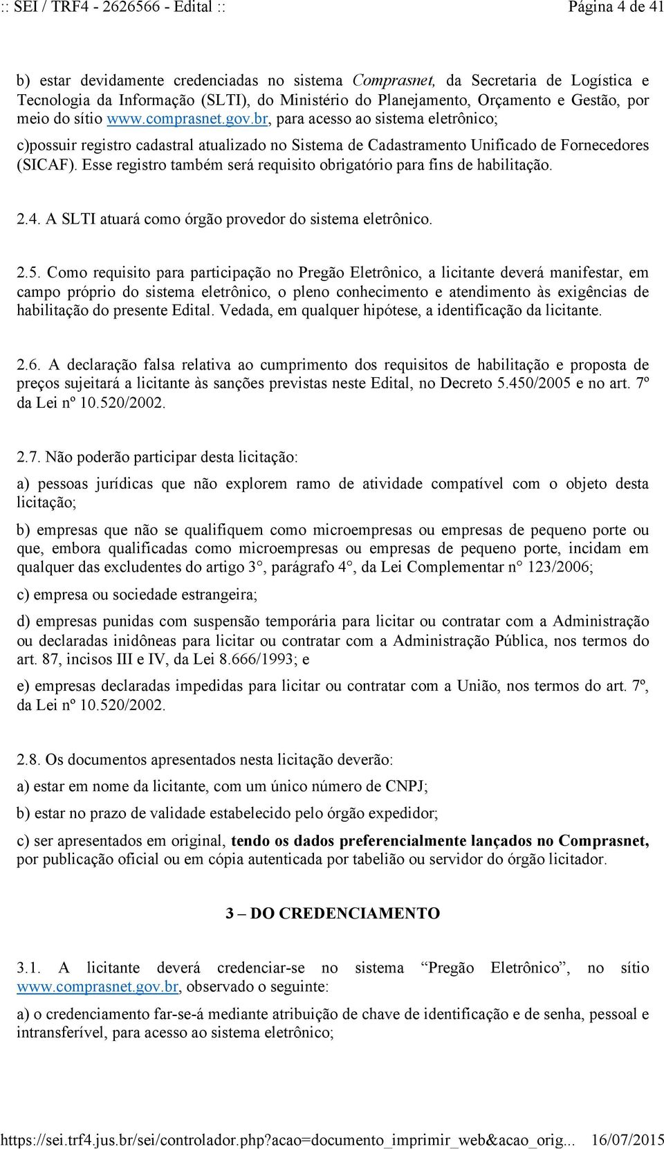 Esse registro também será requisito obrigatório para fins de habilitação. 2.4. A SLTI atuará como órgão provedor do sistema eletrônico. 2.5.