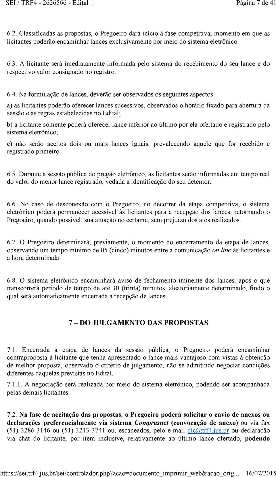 Na formulação de lances, deverão ser observados os seguintes aspectos: a) as licitantes poderão oferecer lances sucessivos, observados o horário fixado para abertura da sessão e as regras