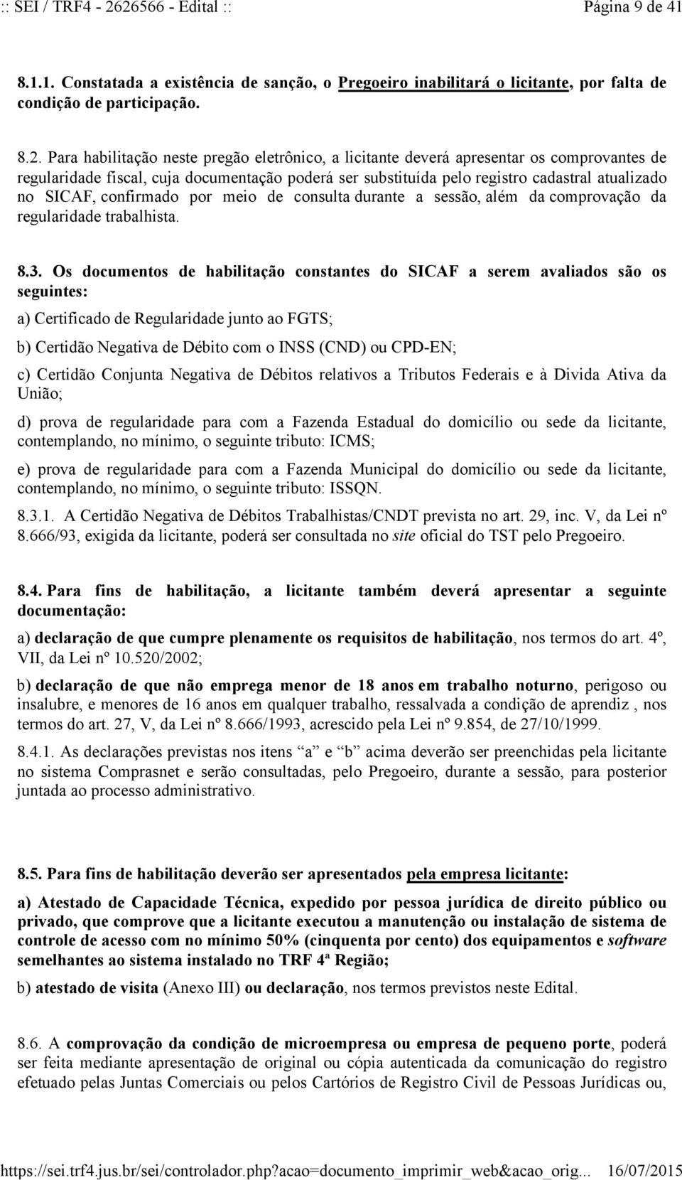 licitante deverá apresentar os comprovantes de regularidade fiscal, cuja documentação poderá ser substituída pelo registro cadastral atualizado no SICAF, confirmado por meio de consulta durante a