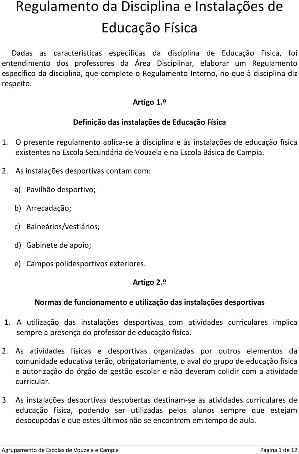 O presente regulamento aplica-se à disciplina e às instalações de educação física existentes na Escola Secundária de Vouzela e na Escola Básica de Campia. 2.