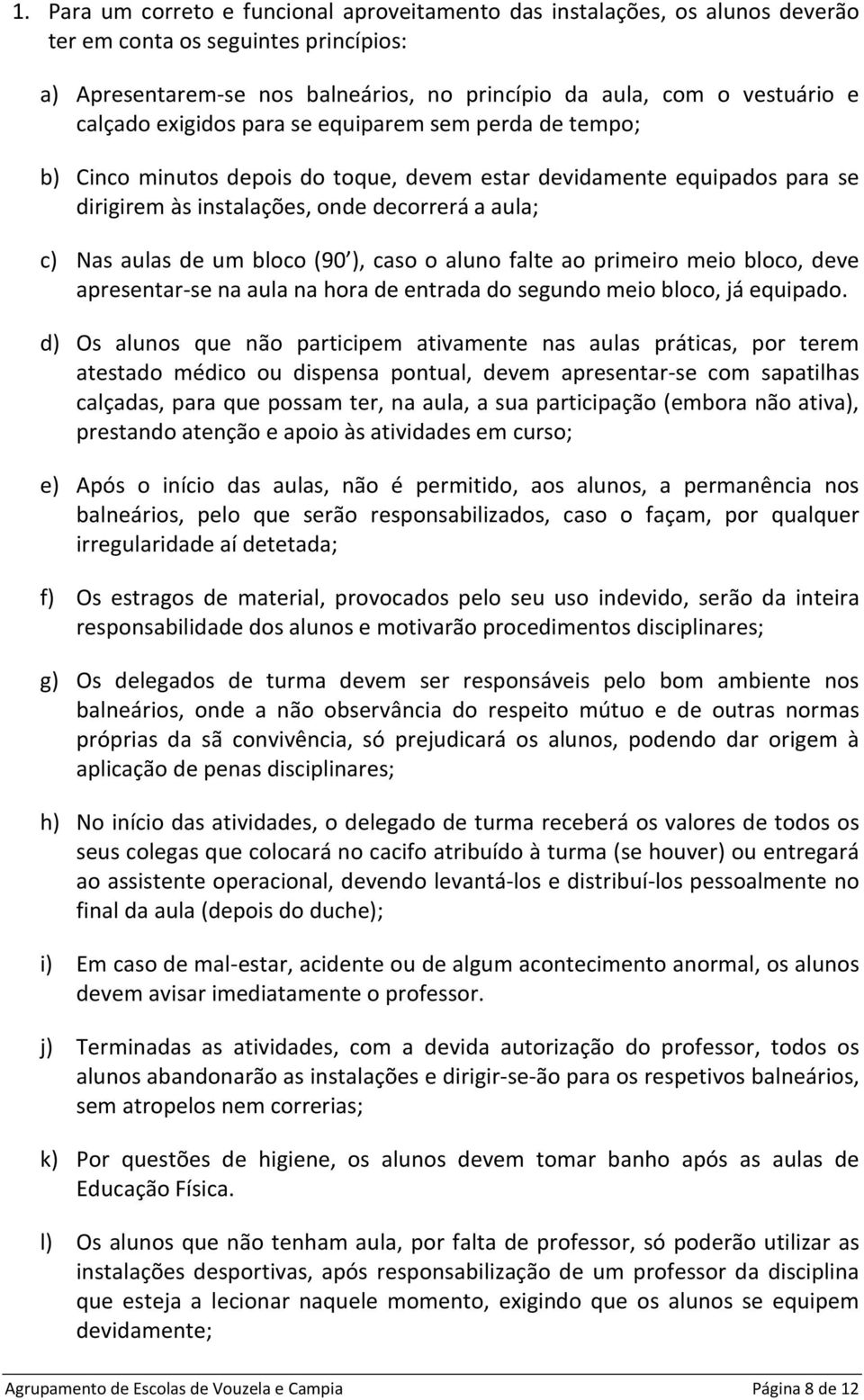 bloco (90 ), caso o aluno falte ao primeiro meio bloco, deve apresentar-se na aula na hora de entrada do segundo meio bloco, já equipado.