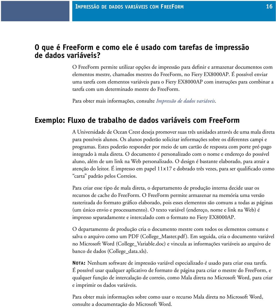 É possível enviar uma tarefa com elementos variáveis para o Fiery EX8000AP com instruções para combinar a tarefa com um determinado mestre do FreeForm.