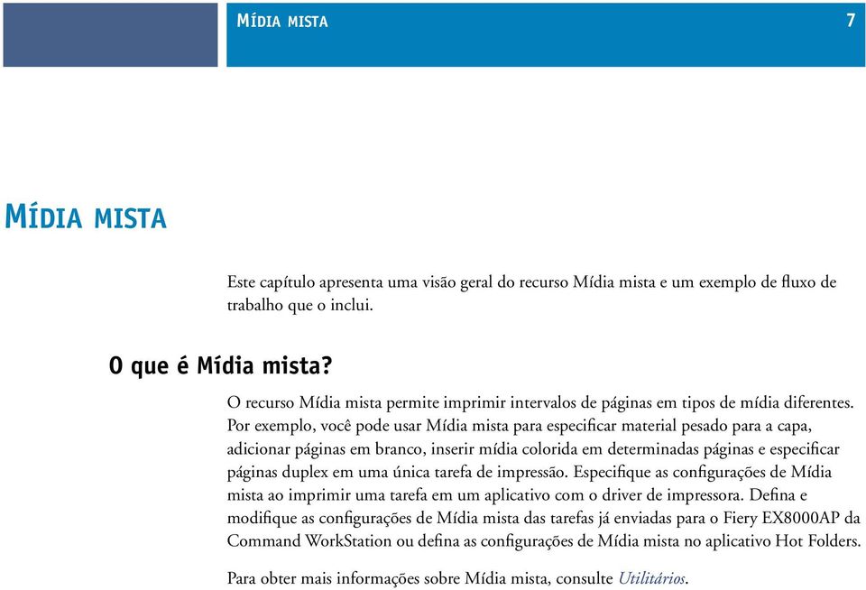 Por exemplo, você pode usar Mídia mista para especificar material pesado para a capa, adicionar páginas em branco, inserir mídia colorida em determinadas páginas e especificar páginas duplex em uma