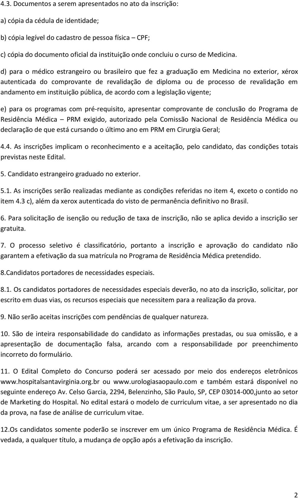 d) para o médico estrangeiro ou brasileiro que fez a graduação em Medicina no exterior, xérox autenticada do comprovante de revalidação de diploma ou de processo de revalidação em andamento em