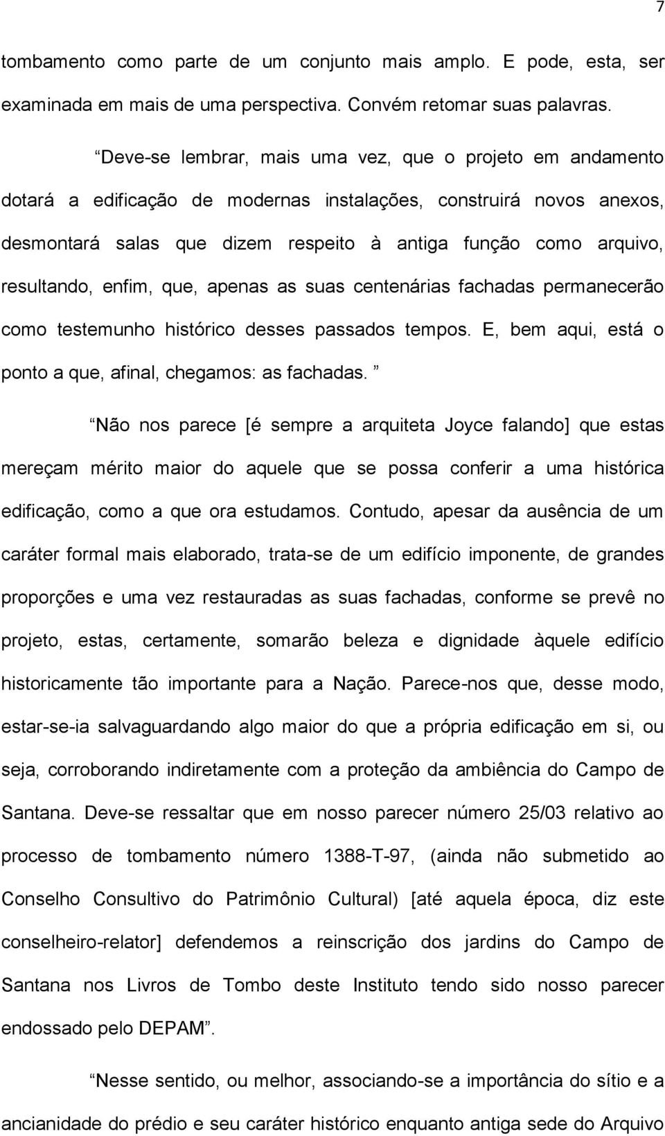 resultando, enfim, que, apenas as suas centenárias fachadas permanecerão como testemunho histórico desses passados tempos. E, bem aqui, está o ponto a que, afinal, chegamos: as fachadas.