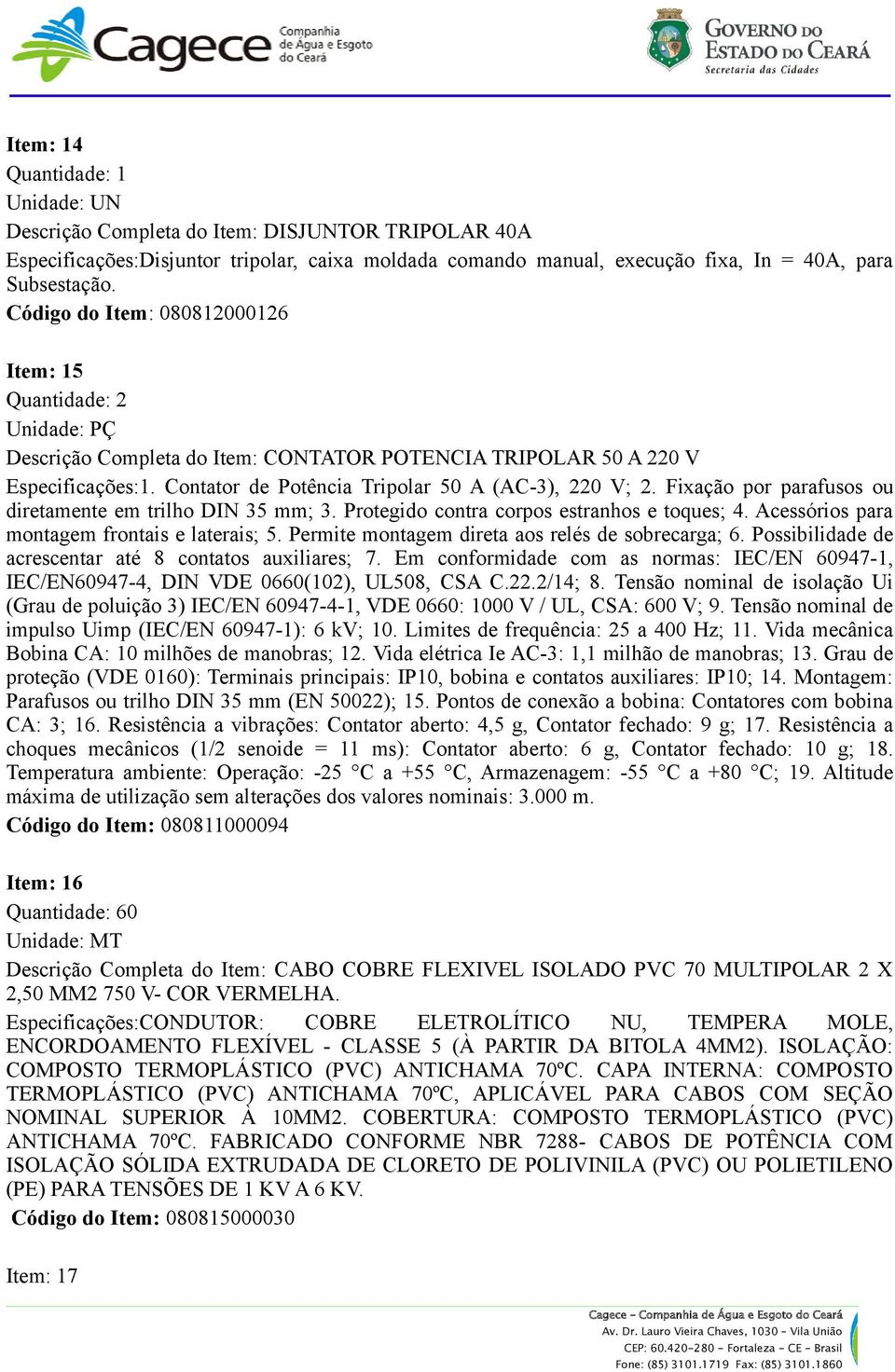 Fixação por parafusos ou diretamente em trilho DIN 35 mm; 3. Protegido contra corpos estranhos e toques; 4. Acessórios para montagem frontais e laterais; 5.