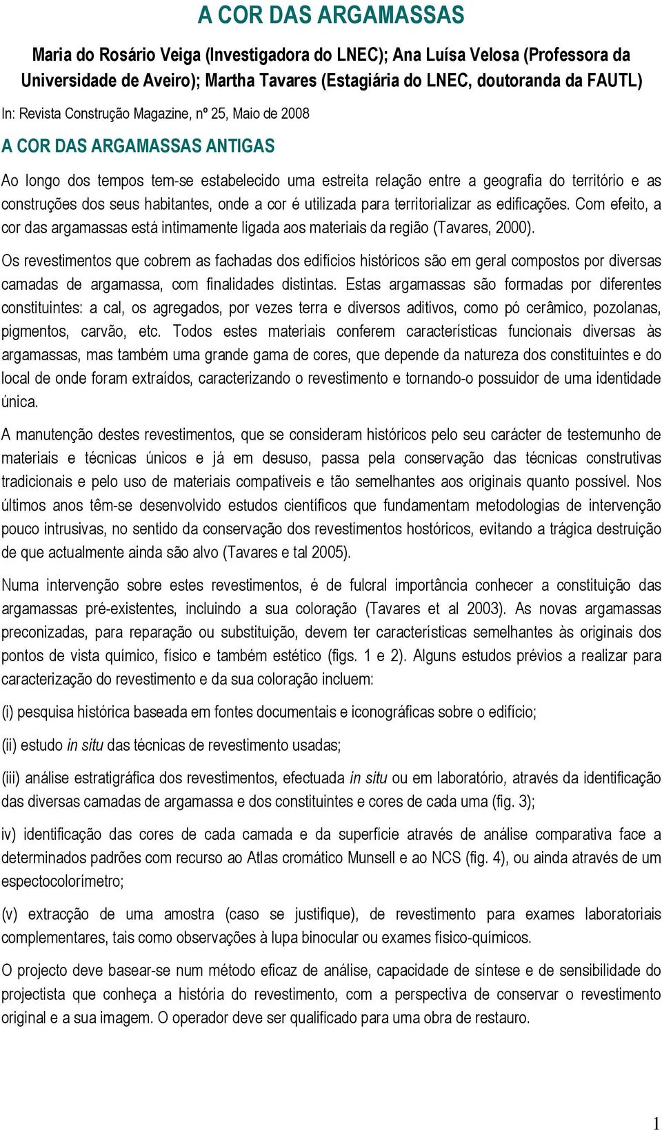 habitantes, onde a cor é utilizada para territorializar as edificações. Com efeito, a cor das argamassas está intimamente ligada aos materiais da região (Tavares, 2000).