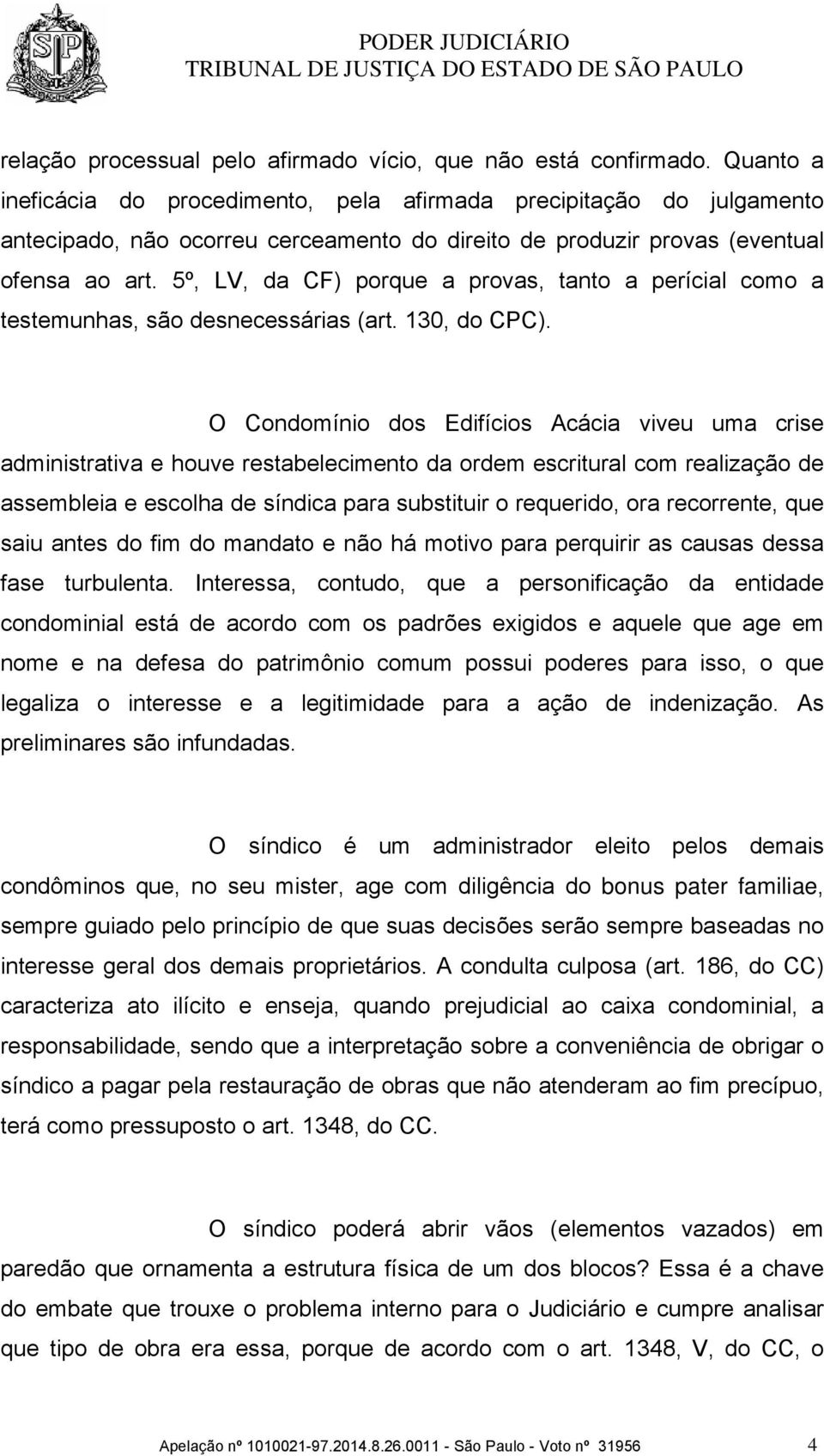 5º, LV, da CF) porque a provas, tanto a perícial como a testemunhas, são desnecessárias (art. 130, do CPC).