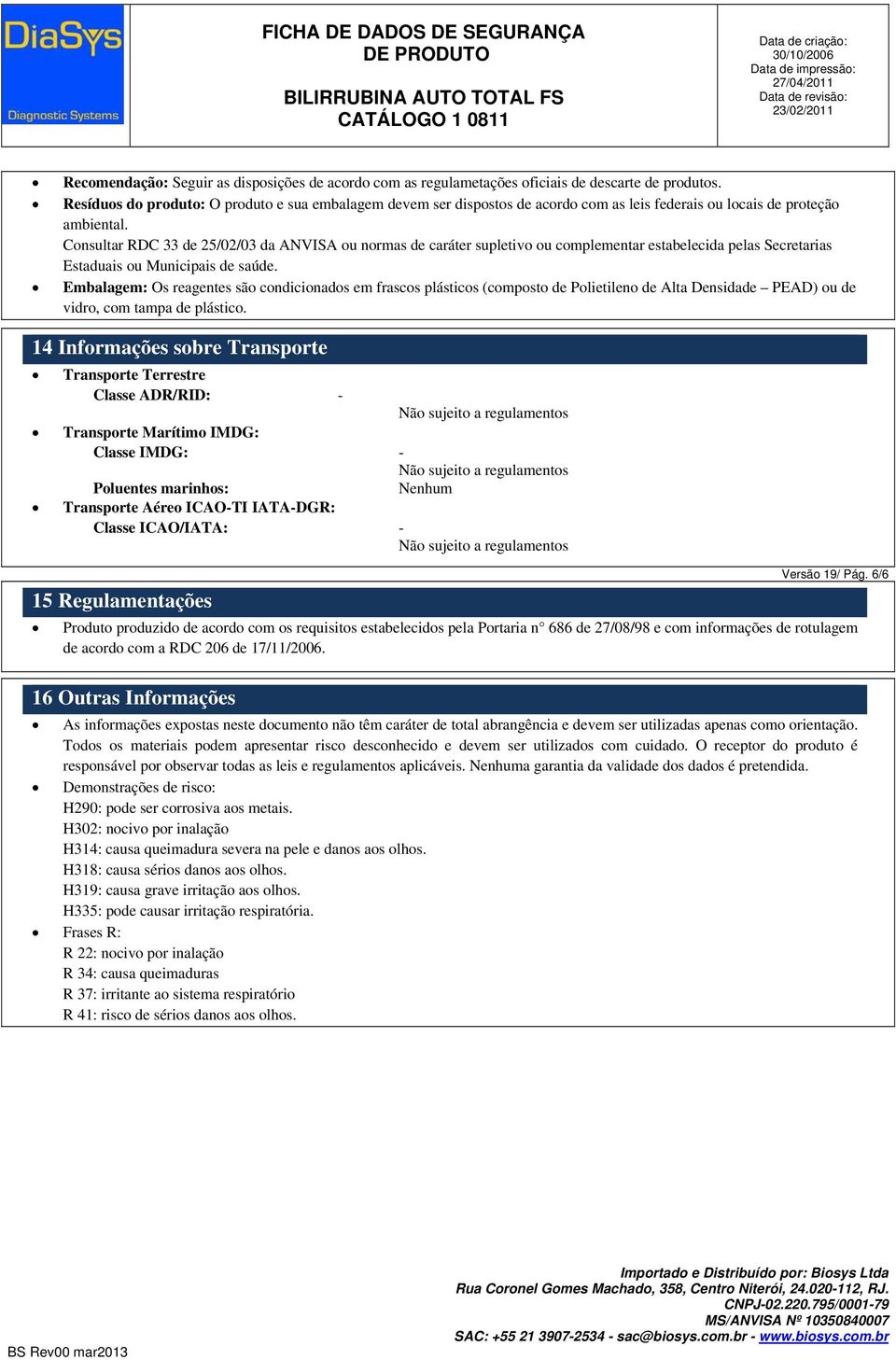 Consultar RDC 33 de 25/02/03 da ANVISA ou normas de caráter supletivo ou complementar estabelecida pelas Secretarias Estaduais ou Municipais de saúde.