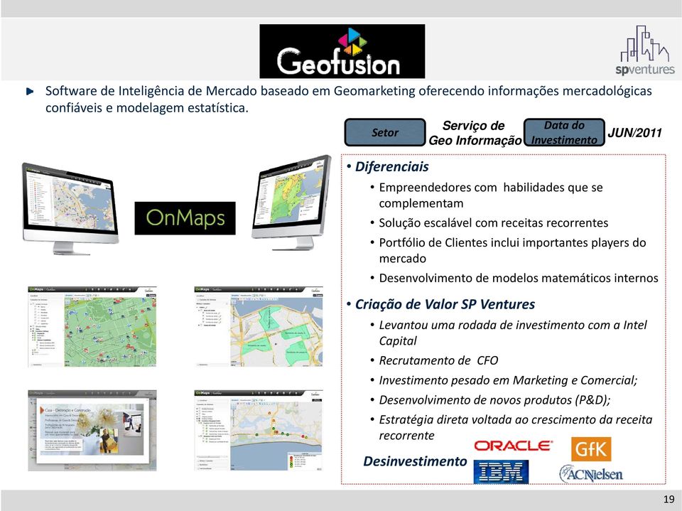 Portfólio de Clientes inclui importantes players do mercado Desenvolvimento de modelos matemáticos internos Criação de Valor SP Ventures Levantou uma rodada de