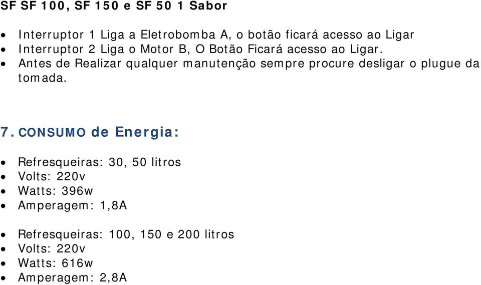 Antes de Realizar qualquer manutenção sempre procure desligar o plugue da tomada. 7.