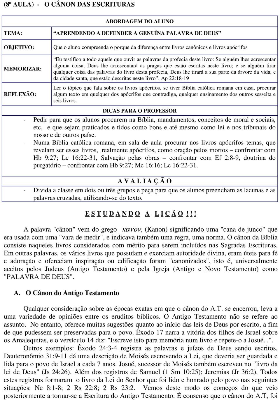 neste livro; e se alguém tirar qualquer coisa das palavras do livro desta profecia, Deus lhe tirará a sua parte da árvore da vida, e da cidade santa, que estão descritas neste livro.