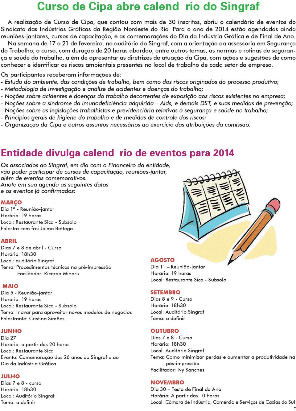 Na semana de 17 a 21 de fevereiro, no auditório do Singraf, com a orientação da assessoria em Segurança do Trabalho, o curso, com duração de 20 horas abordou, entre outros temas, as normas e rotinas