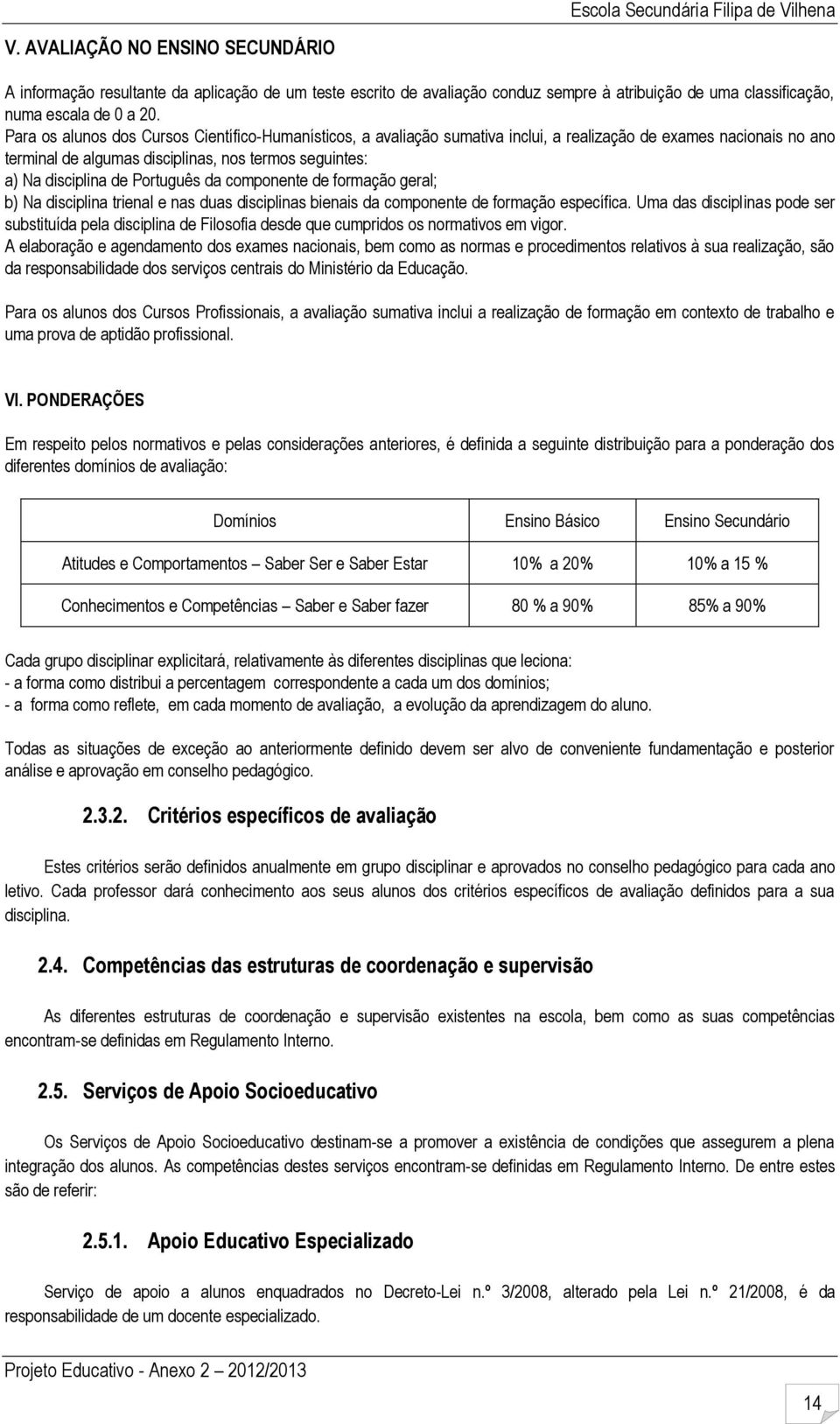 Português da componente de formação geral; b) Na disciplina trienal e nas duas disciplinas bienais da componente de formação específica.