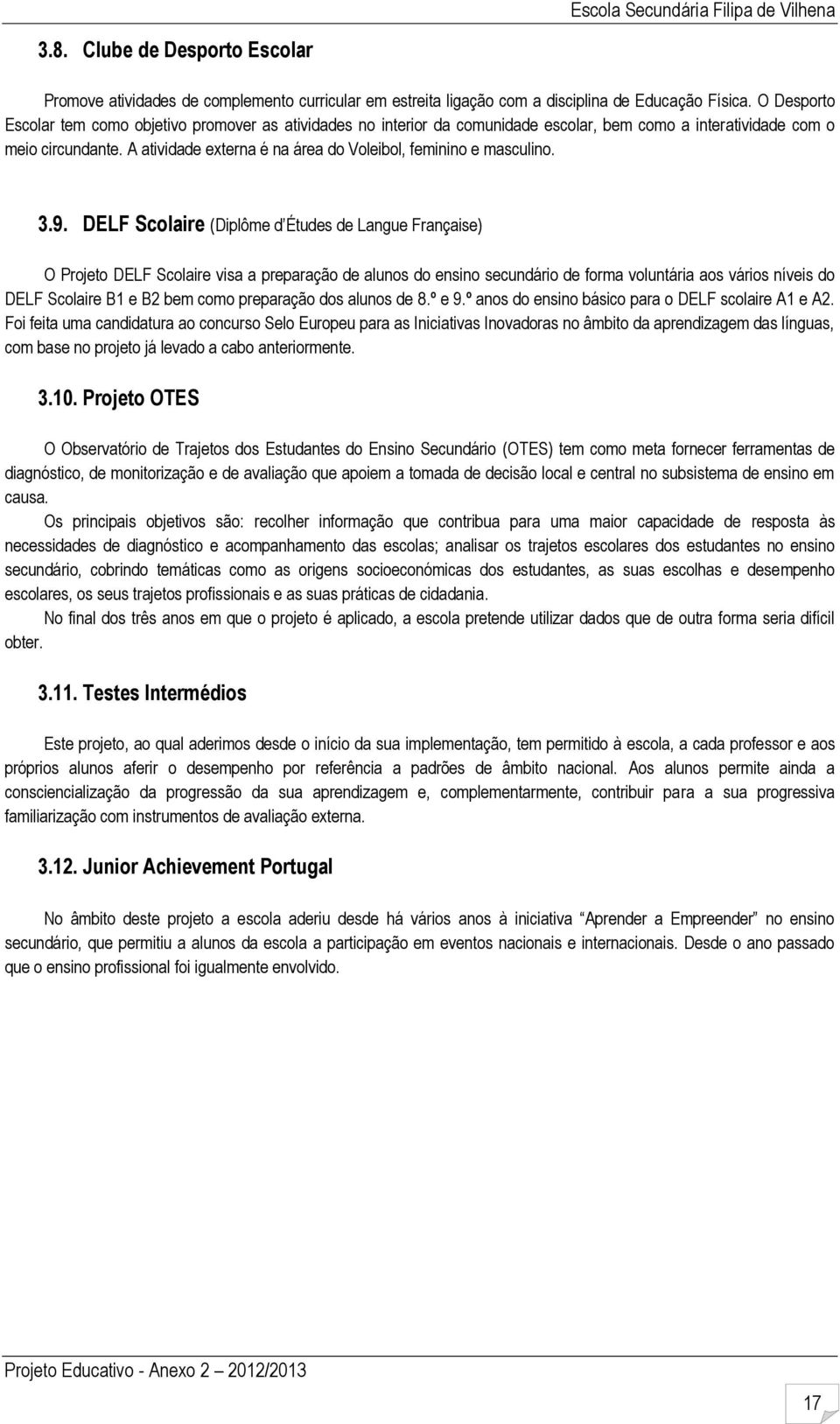 A atividade externa é na área do Voleibol, feminino e masculino. 3.9.