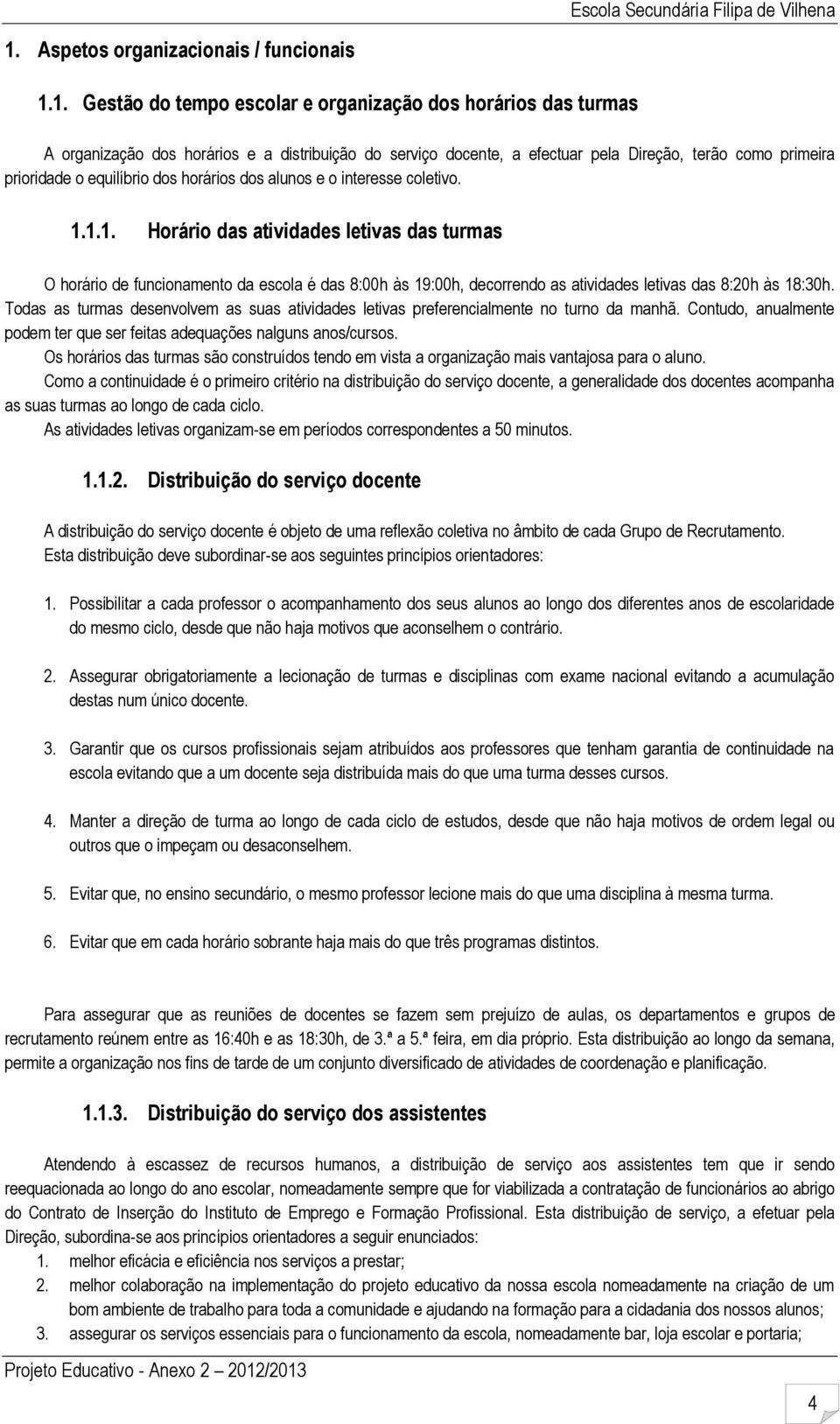 1.1. Horário das atividades letivas das turmas O horário de funcionamento da escola é das 8:00h às 19:00h, decorrendo as atividades letivas das 8:20h às 18:30h.